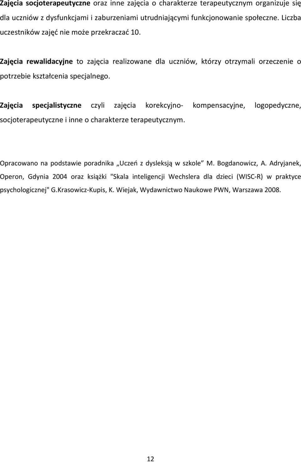 Zajęcia specjalistyczne czyli zajęcia korekcyjno- kompensacyjne, logopedyczne, socjoterapeutyczne i inne o charakterze terapeutycznym.