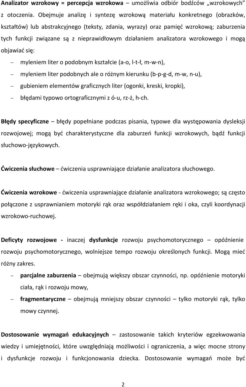 działaniem analizatora wzrokowego i mogą objawiać się: myleniem liter o podobnym kształcie (a-o, l-t-ł, m-w-n), myleniem liter podobnych ale o różnym kierunku (b-p-g-d, m-w, n-u), gubieniem elementów