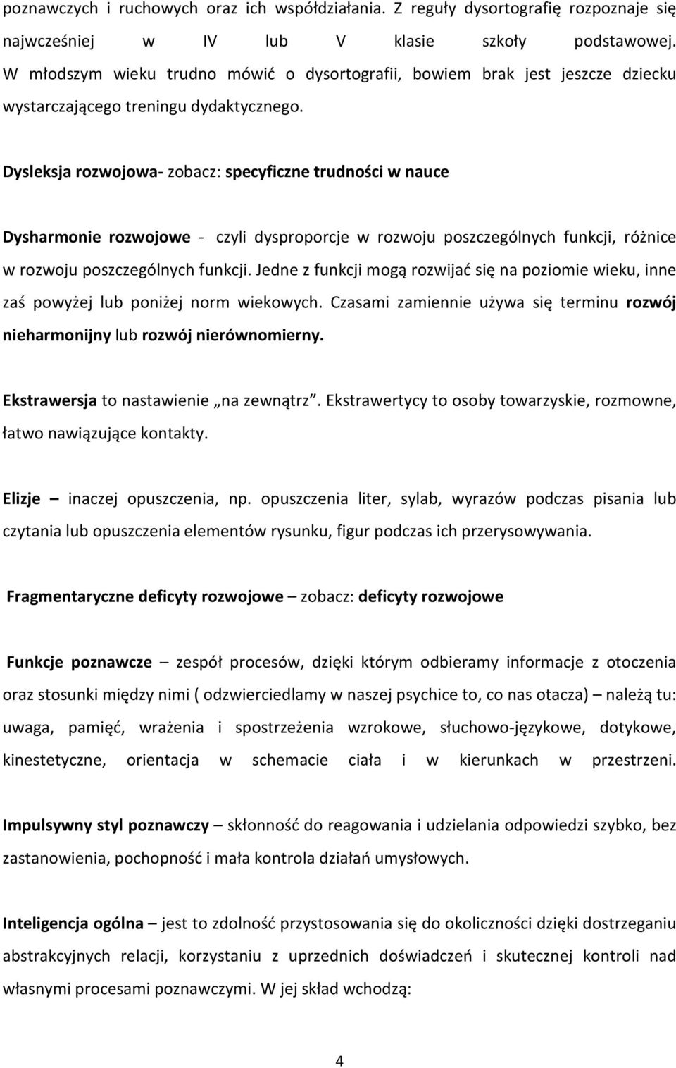 Dysleksja rozwojowa- zobacz: specyficzne trudności w nauce Dysharmonie rozwojowe - czyli dysproporcje w rozwoju poszczególnych funkcji, różnice w rozwoju poszczególnych funkcji.