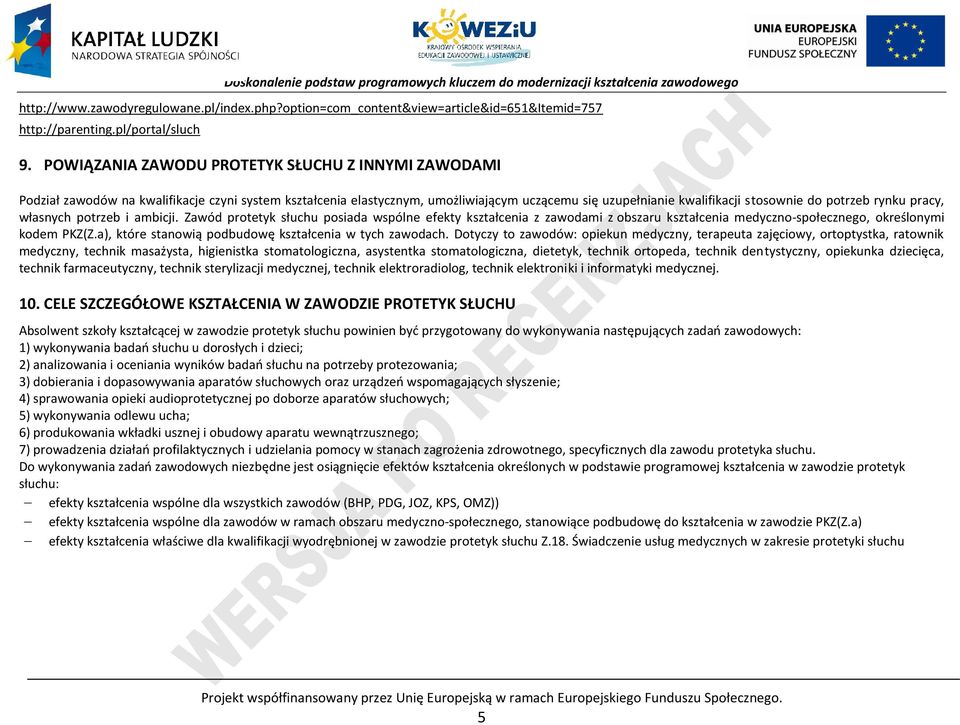 pracy, własnych potrzeb i ambicji. Zawód protetyk słuchu posiada wspólne efekty kształcenia z zawodami z obszaru kształcenia medyczno-społecznego, określonymi kodem KZ(Z.