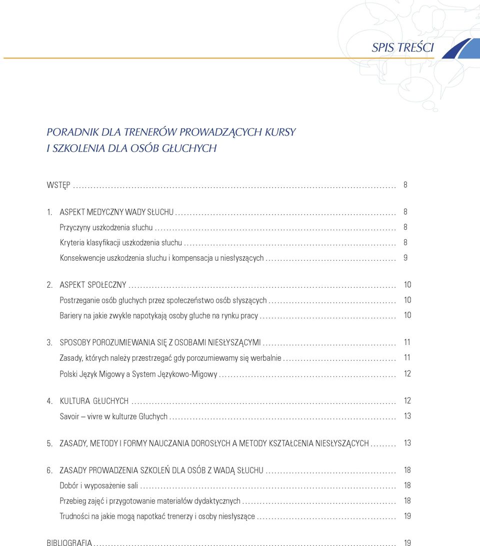 .. Bariery na jakie zwykle napotykają osoby głuche na rynku pracy... 10 10 10 3. SPOSOBY POROZUMIEWANIA SIĘ Z OSOBAMI NIESŁYSZĄCYMI.