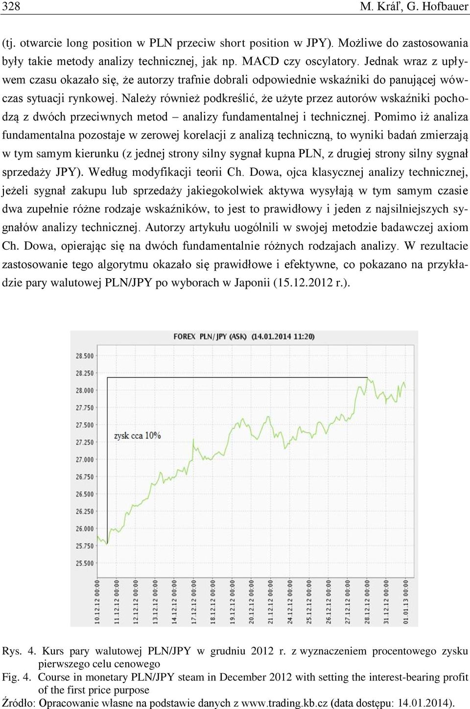 Należy również podkreślić, że użyte przez autorów wskaźniki pochodzą z dwóch przeciwnych metod analizy fundamentalnej i technicznej.