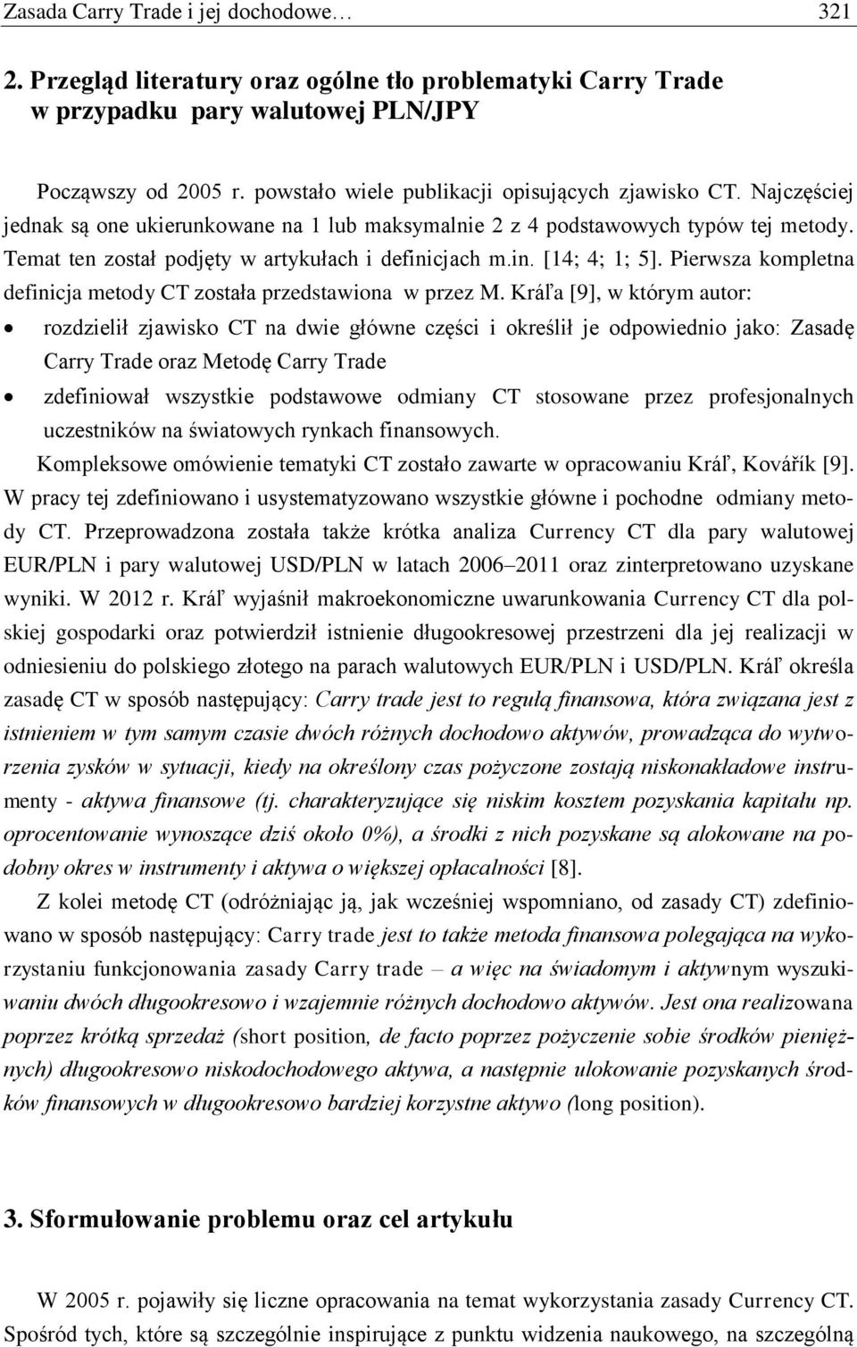 Temat ten został podjęty w artykułach i definicjach m.in. [14; 4; 1; 5]. Pierwsza kompletna definicja metody CT została przedstawiona w przez M.