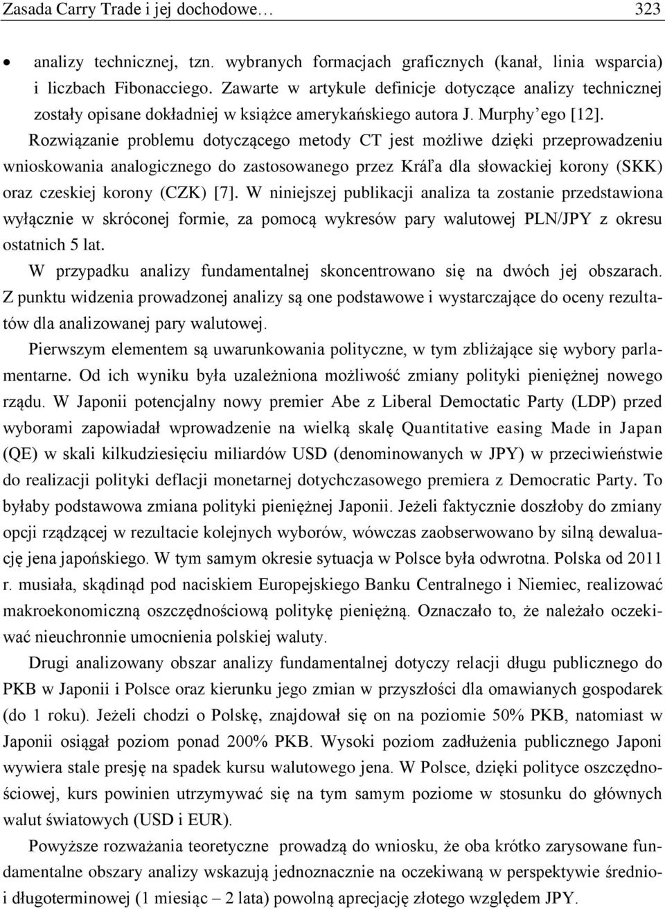 Rozwiązanie problemu dotyczącego metody CT jest możliwe dzięki przeprowadzeniu wnioskowania analogicznego do zastosowanego przez Kráľa dla słowackiej korony (SKK) oraz czeskiej korony (CZK) [7].