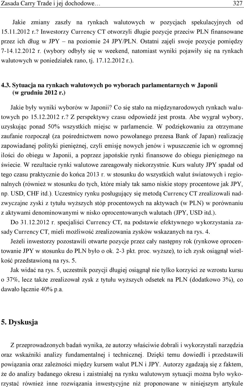 (wybory odbyły się w weekend, natomiast wyniki pojawiły się na rynkach walutowych w poniedziałek rano, tj. 17.12.2012 r.). 4.3.