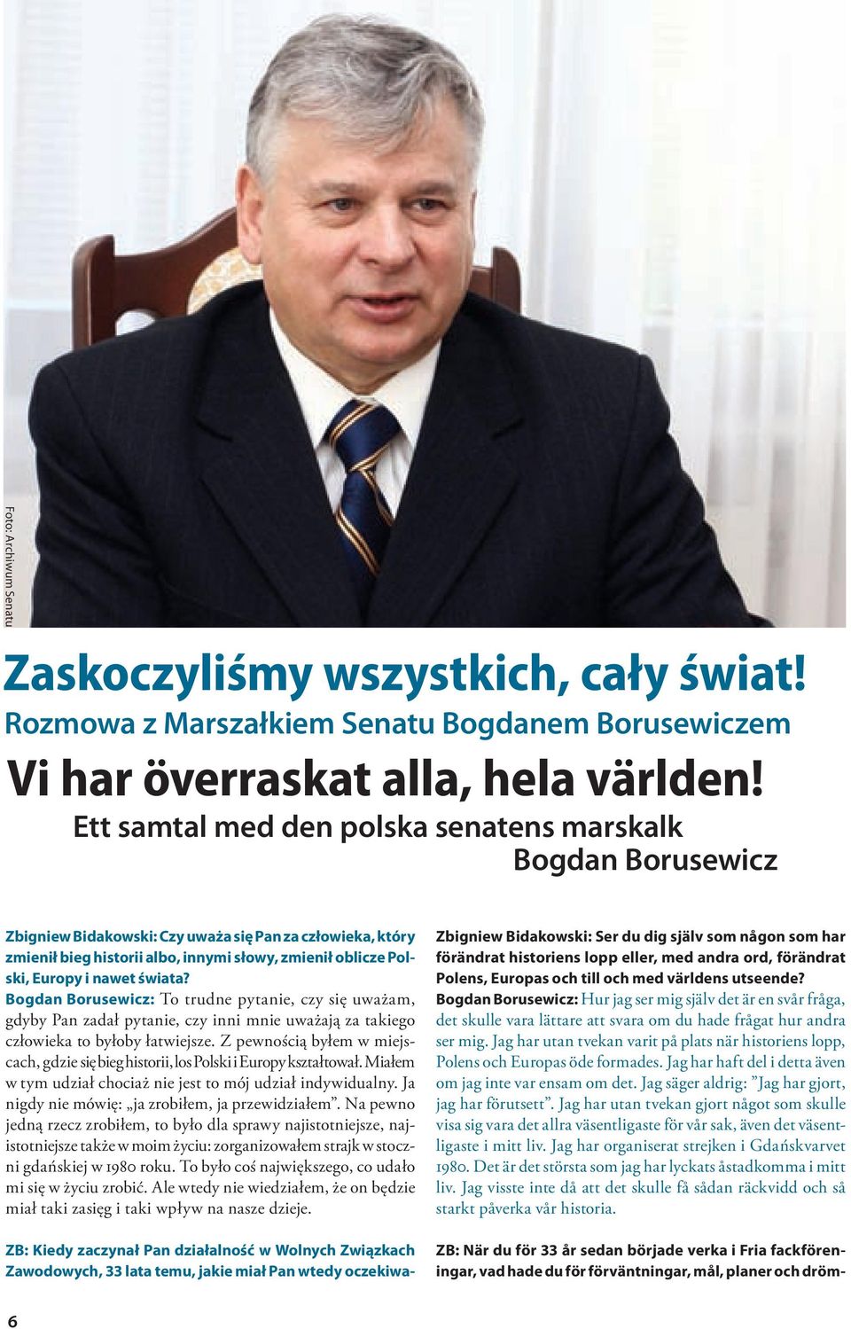 nawet świata? Bogdan Borusewicz: To trudne pytanie, czy się uważam, gdyby Pan zadał pytanie, czy inni mnie uważają za takiego człowieka to byłoby łatwiejsze.