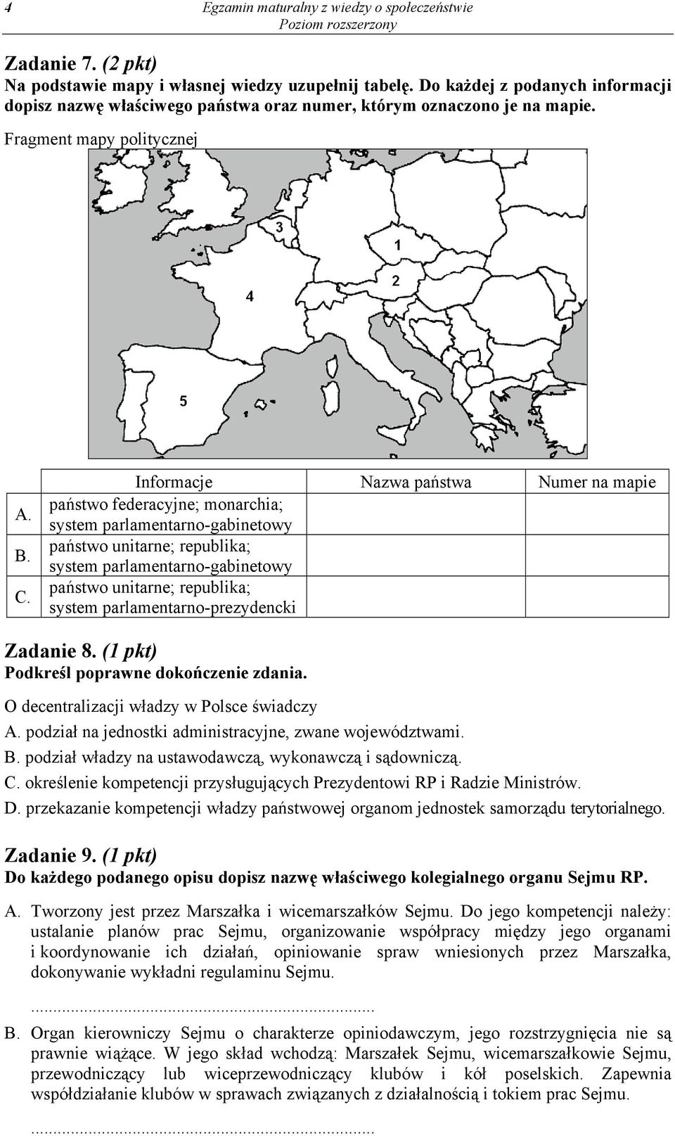 Informacje Nazwa państwa Numer na mapie państwo federacyjne; monarchia; system parlamentarno-gabinetowy państwo unitarne; republika; system parlamentarno-gabinetowy państwo unitarne; republika;