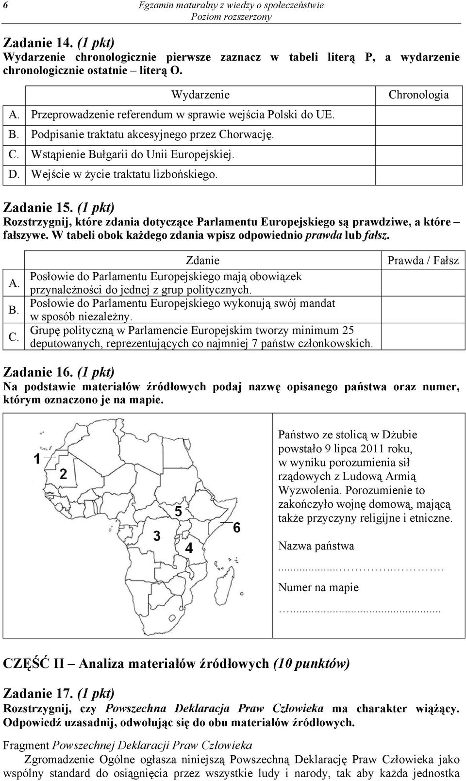 Chronologia Zadanie 15. (1 pkt) Rozstrzygnij, które zdania dotyczące Parlamentu Europejskiego są prawdziwe, a które fałszywe. W tabeli obok każdego zdania wpisz odpowiednio prawda lub fałsz. A. B. C.