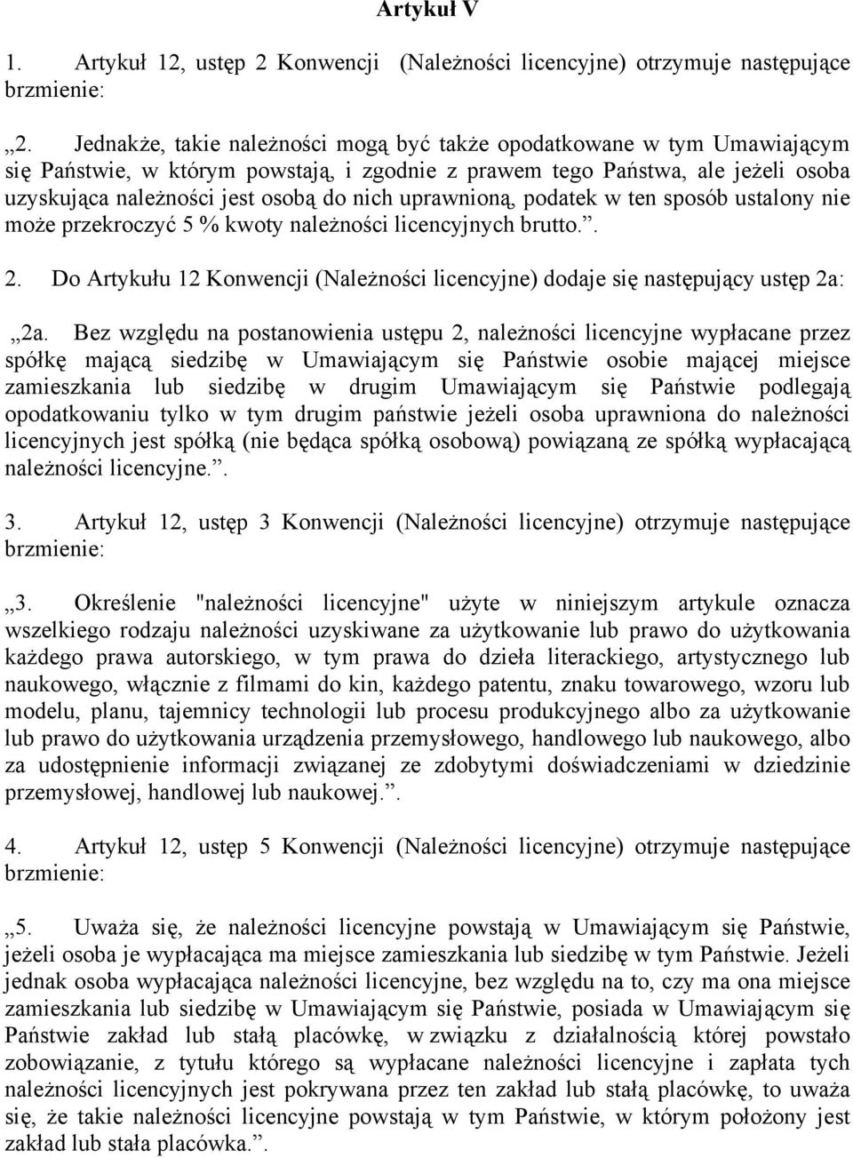 uprawnioną, podatek w ten sposób ustalony nie może przekroczyć 5 % kwoty należności licencyjnych brutto.. 2. Do Artykułu 12 Konwencji (Należności licencyjne) dodaje się następujący ustęp 2a: 2a.