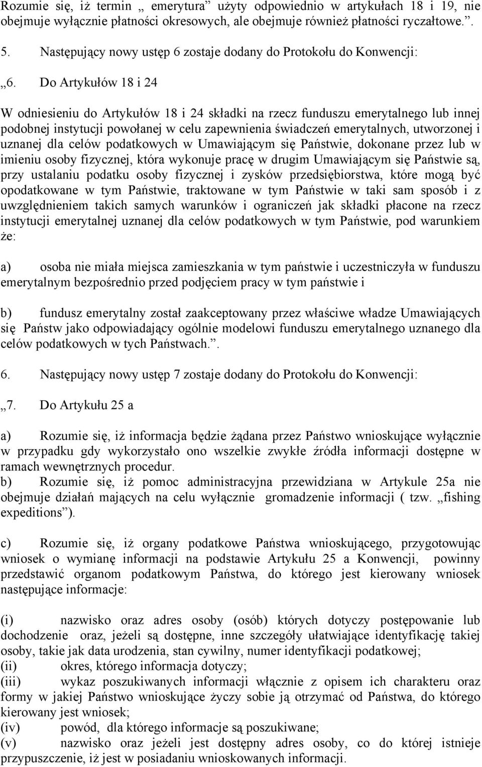 Do Artykułów 18 i 24 W odniesieniu do Artykułów 18 i 24 składki na rzecz funduszu emerytalnego lub innej podobnej instytucji powołanej w celu zapewnienia świadczeń emerytalnych, utworzonej i uznanej