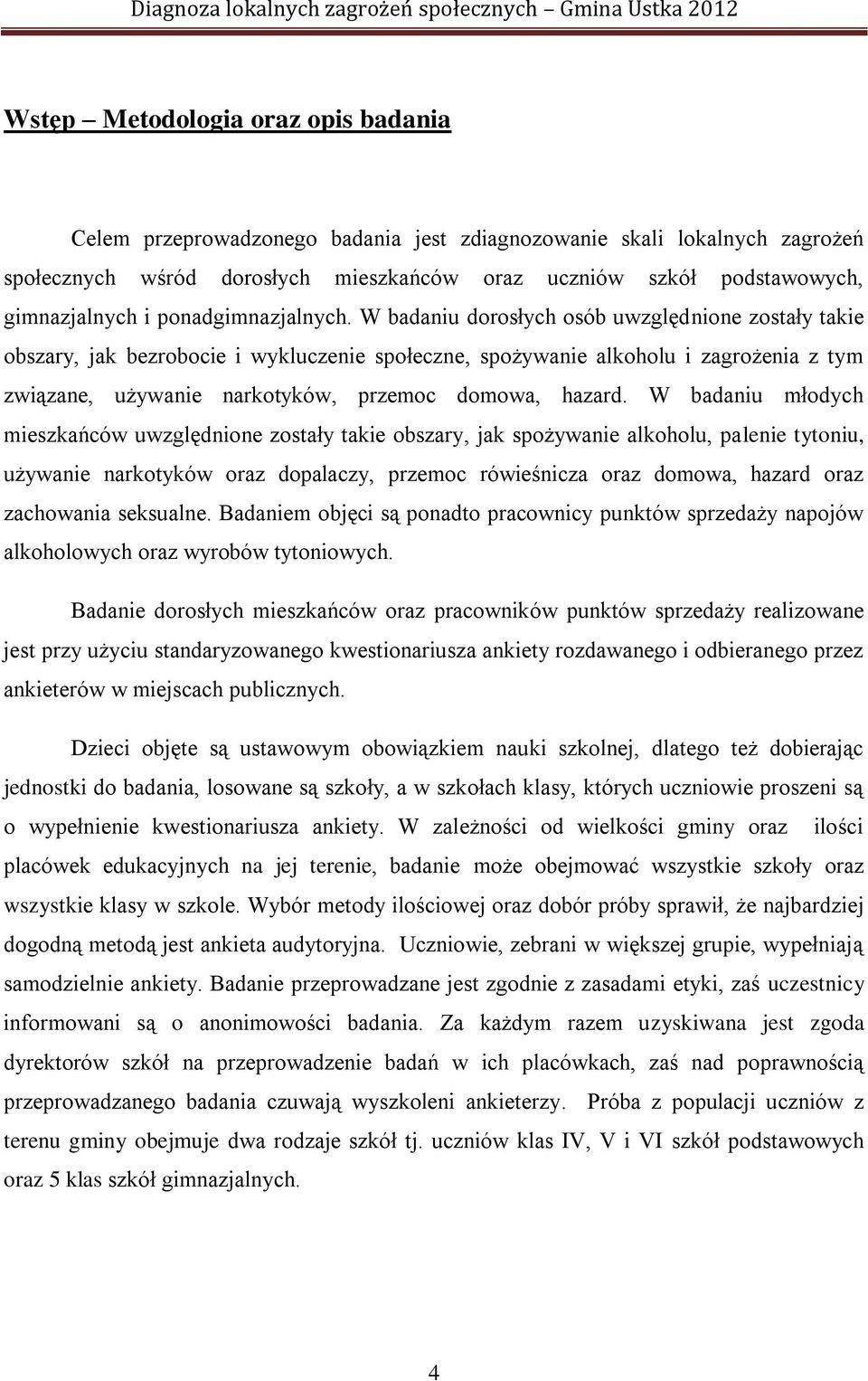 W badaniu dorosłych osób uwzględnione zostały takie obszary, jak bezrobocie i wykluczenie społeczne, spożywanie alkoholu i zagrożenia z tym związane, używanie narkotyków, przemoc domowa, hazard.