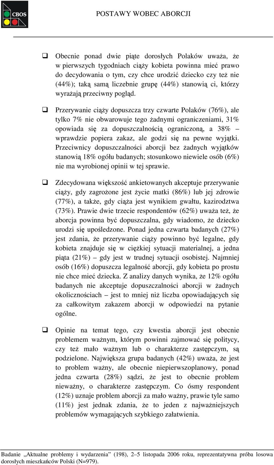 Przerywanie ciąży dopuszcza trzy czwarte Polaków (76%), ale tylko 7% nie obwarowuje tego żadnymi ograniczeniami, 31% opowiada się za dopuszczalnością ograniczoną, a 38% wprawdzie popiera zakaz, ale