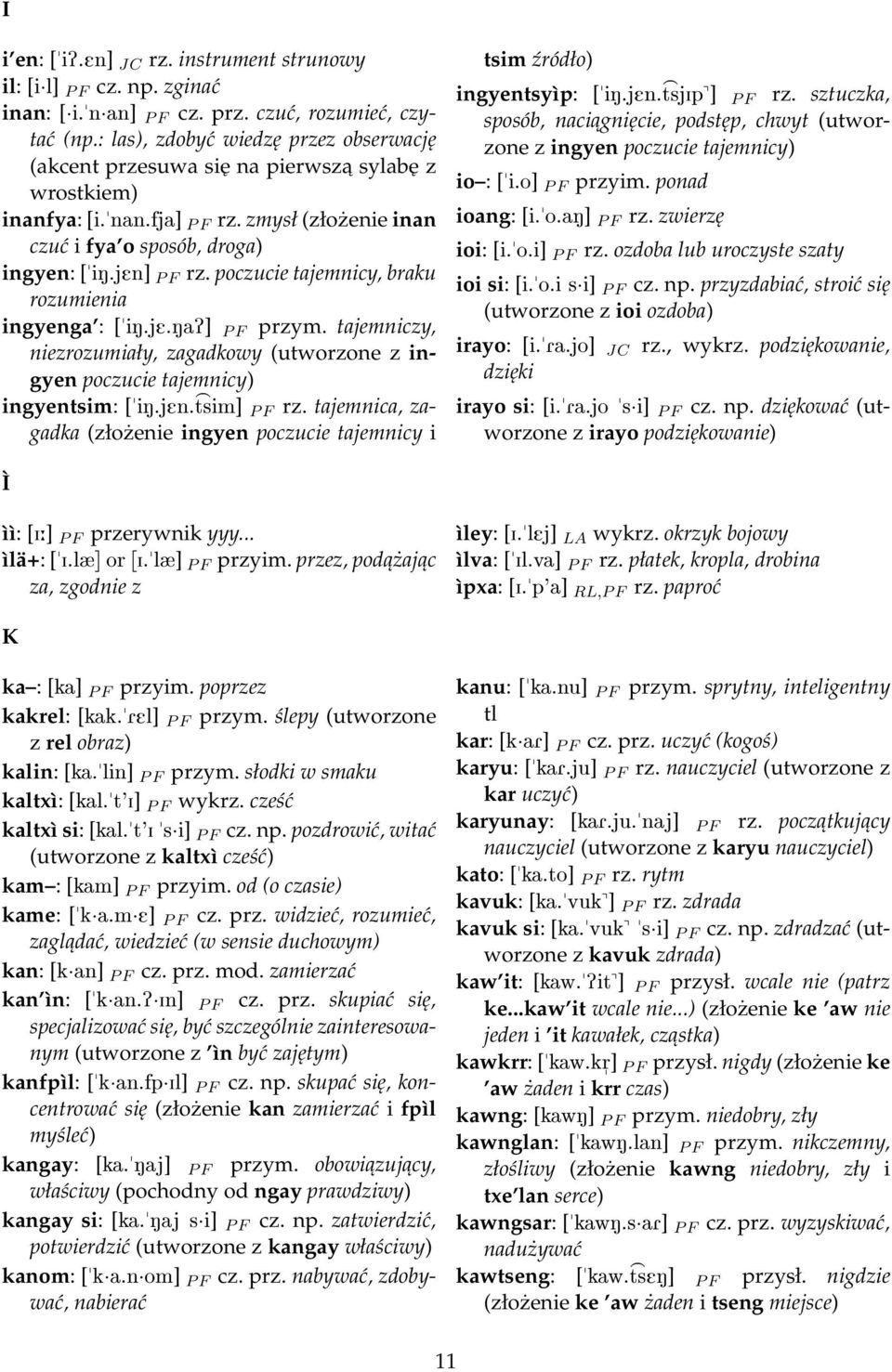 poczucie tajemnicy, braku rozumienia ingyenga : ["in.je.nap] P F przym. tajemniczy, niezrozumiały, zagadkowy (utworzone z ingyen poczucie tajemnicy) ingyentsim: ["in.jen. tsim] > P F rz.