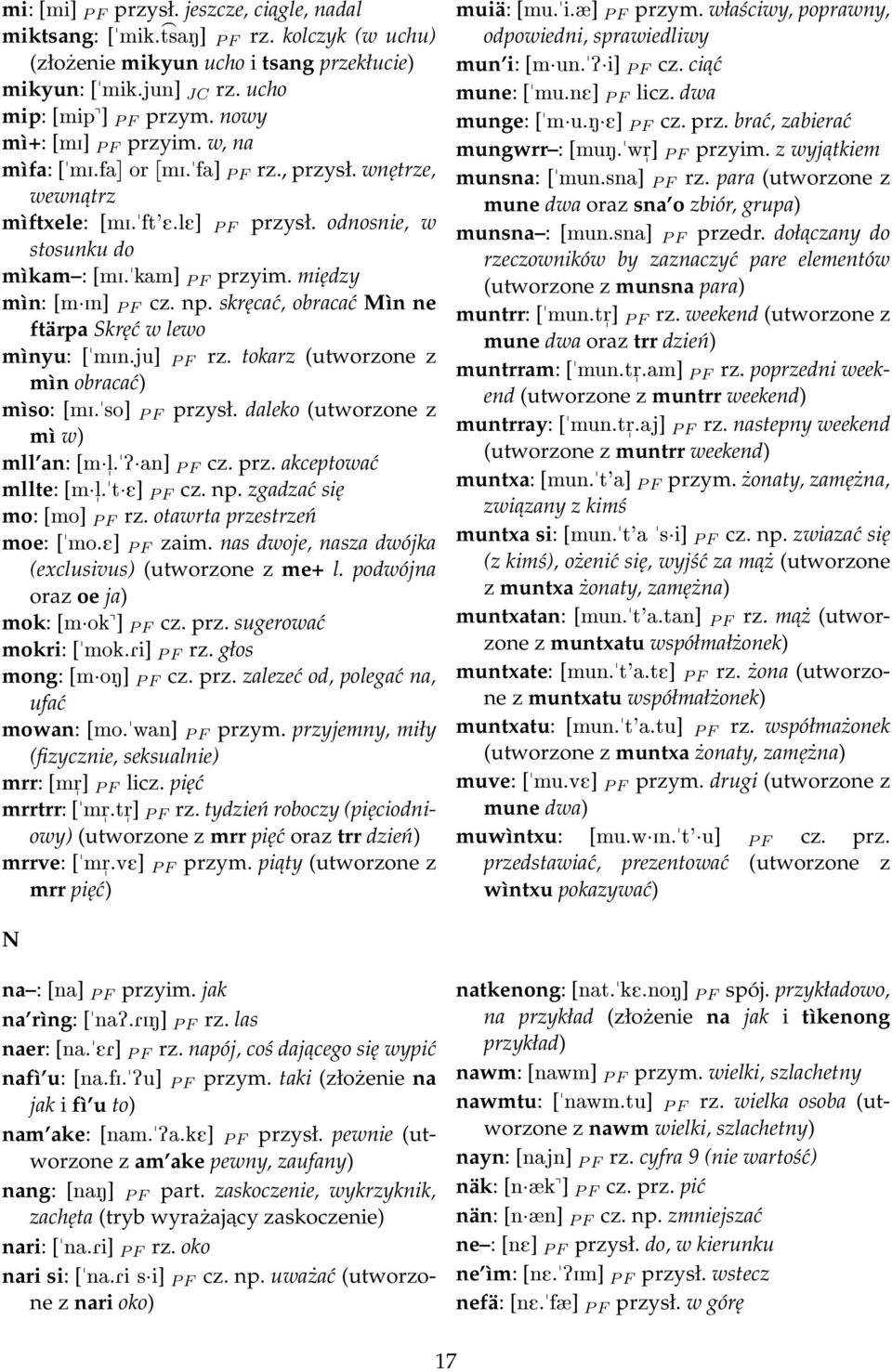 między mìn: [m In] P F cz. np. skręcać, obracać Mìn ne ftärpa Skręć w lewo mìnyu: ["min.ju] P F rz. tokarz (utworzone z mìn obracać) mìso: [mi."so] P F przysł. daleko (utworzone z mì w) mll an: [m l.