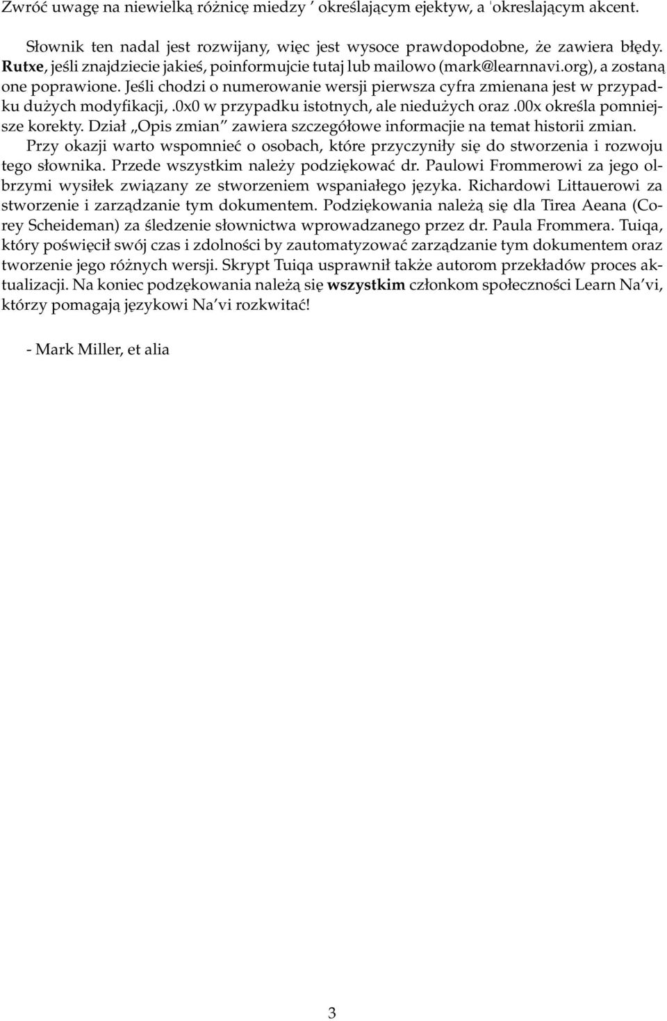 Jeśli chodzi o numerowanie wersji pierwsza cyfra zmienana jest w przypadku dużych modyfikacji,.0x0 w przypadku istotnych, ale niedużych oraz.00x określa pomniejsze korekty.