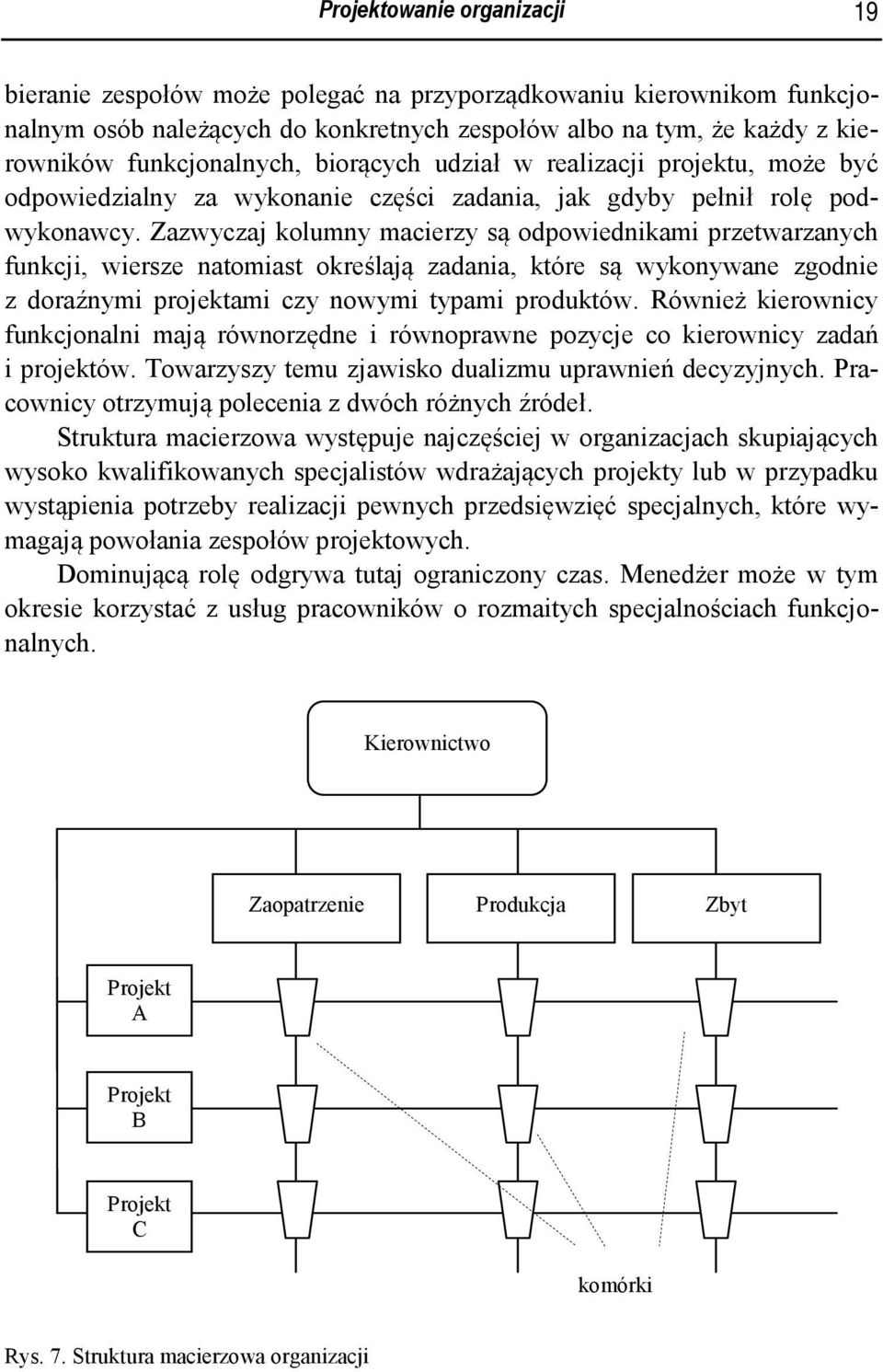 Zazwyczaj kolumny macierzy są odpowiednikami przetwarzanych funkcji, wiersze natomiast określają zadania, które są wykonywane zgodnie z doraźnymi projektami czy nowymi typami produktów.