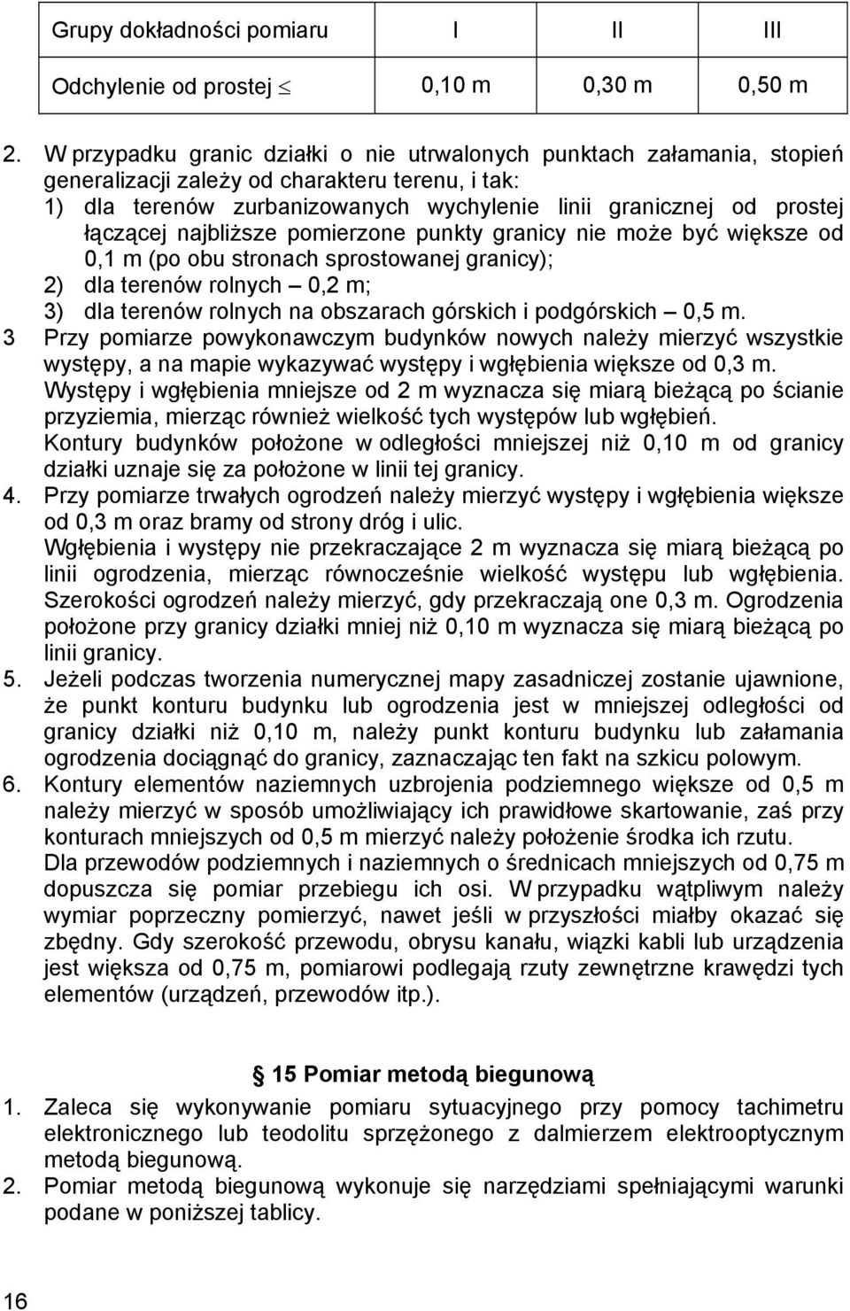 łączącej najbliższe pomierzone punkty granicy nie może być większe od 0,1 m (po obu stronach sprostowanej granicy); 2) dla terenów rolnych 0,2 m; 3) dla terenów rolnych na obszarach górskich i