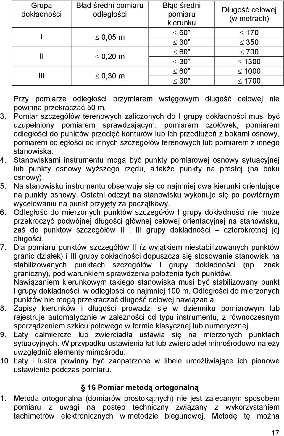 Pomiar szczegółów terenowych zaliczonych do I grupy dokładności musi być uzupełniony pomiarem sprawdzającym: pomiarem czołówek, pomiarem odległości do punktów przecięć konturów lub ich przedłużeń z