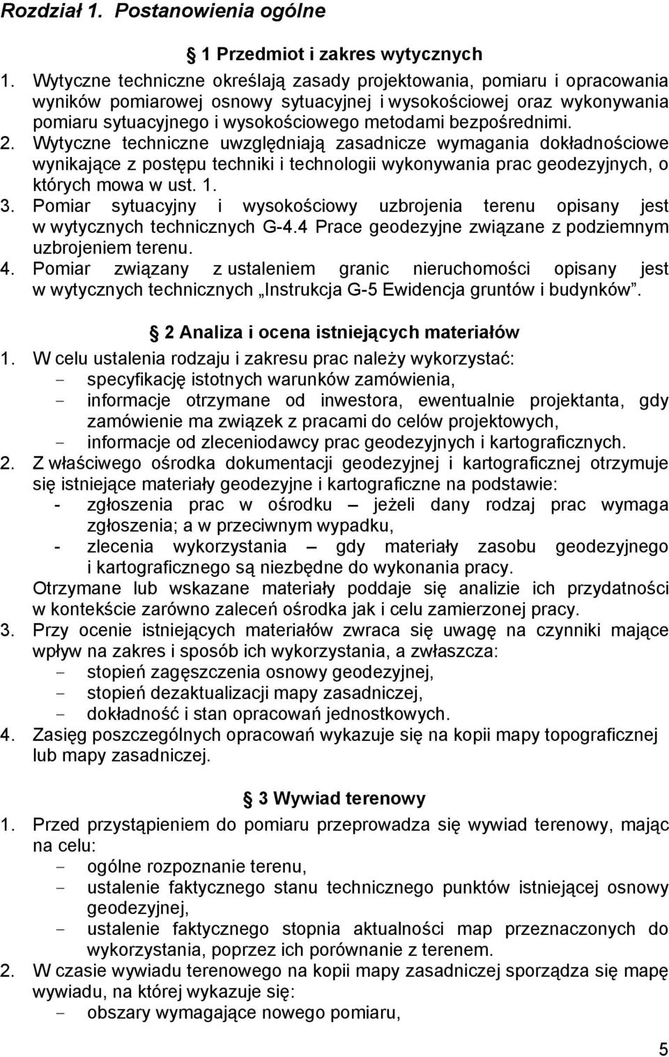 bezpośrednimi. 2. Wytyczne techniczne uwzględniają zasadnicze wymagania dokładnościowe wynikające z postępu techniki i technologii wykonywania prac geodezyjnych, o których mowa w ust. 1. 3.