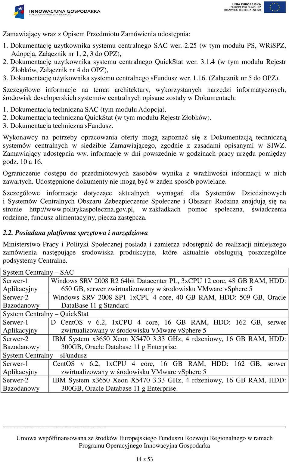 (Załącznik nr 5 do OPZ). Szczegółowe informacje na temat architektury, wykorzystanych narzędzi informatycznych, środowisk developerskich systemów centralnych opisane zostały w Dokumentach: 1.