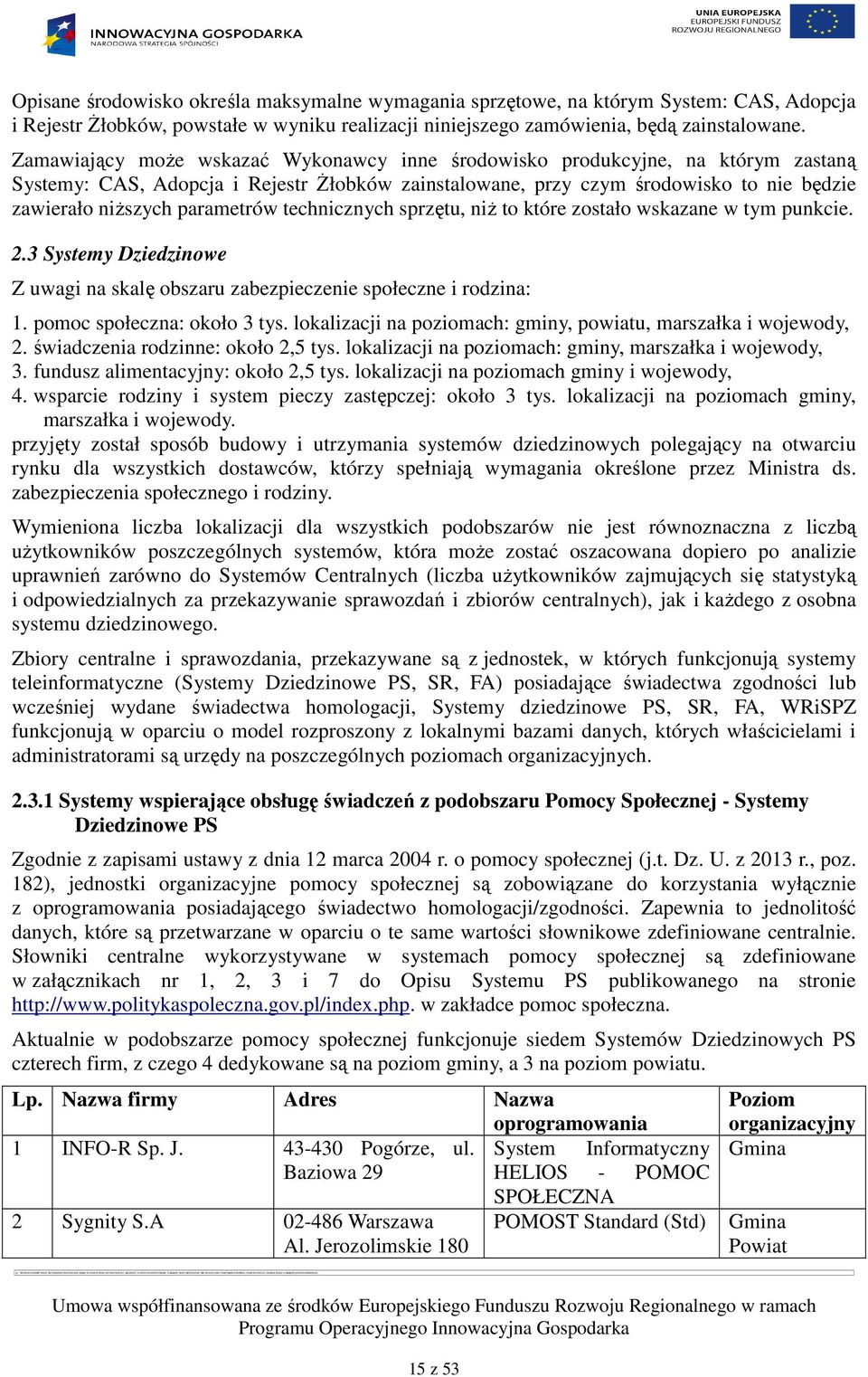 parametrów technicznych sprzętu, niŝ to które zostało wskazane w tym punkcie. 2.3 Systemy Dziedzinowe Z uwagi na skalę obszaru zabezpieczenie społeczne i rodzina: 1. pomoc społeczna: około 3 tys.