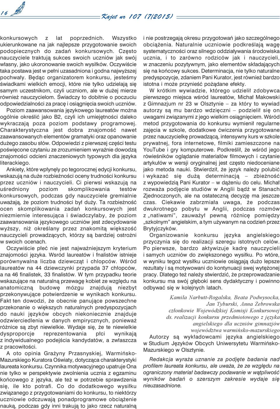 Będąc organizatorem konkursu, jesteśmy świadkami wielkich emocji, które nie tylko udzielają się samym uczestnikom, czyli uczniom, ale w dużej mierze również nauczycielom.