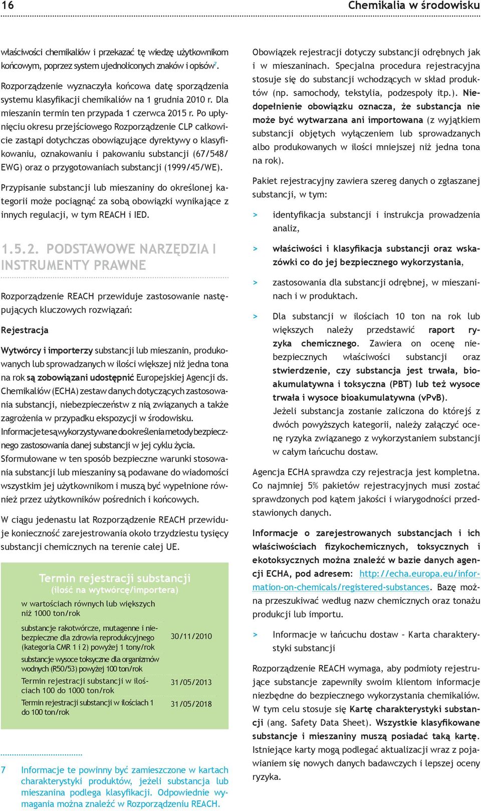 Po upłynięciu okresu przejściowego Rozporządzenie CLP całkowicie zastąpi dotychczas obowiązujące dyrektywy o klasyfikowaniu, oznakowaniu i pakowaniu substancji (67/548/ EWG) oraz o przygotowaniach