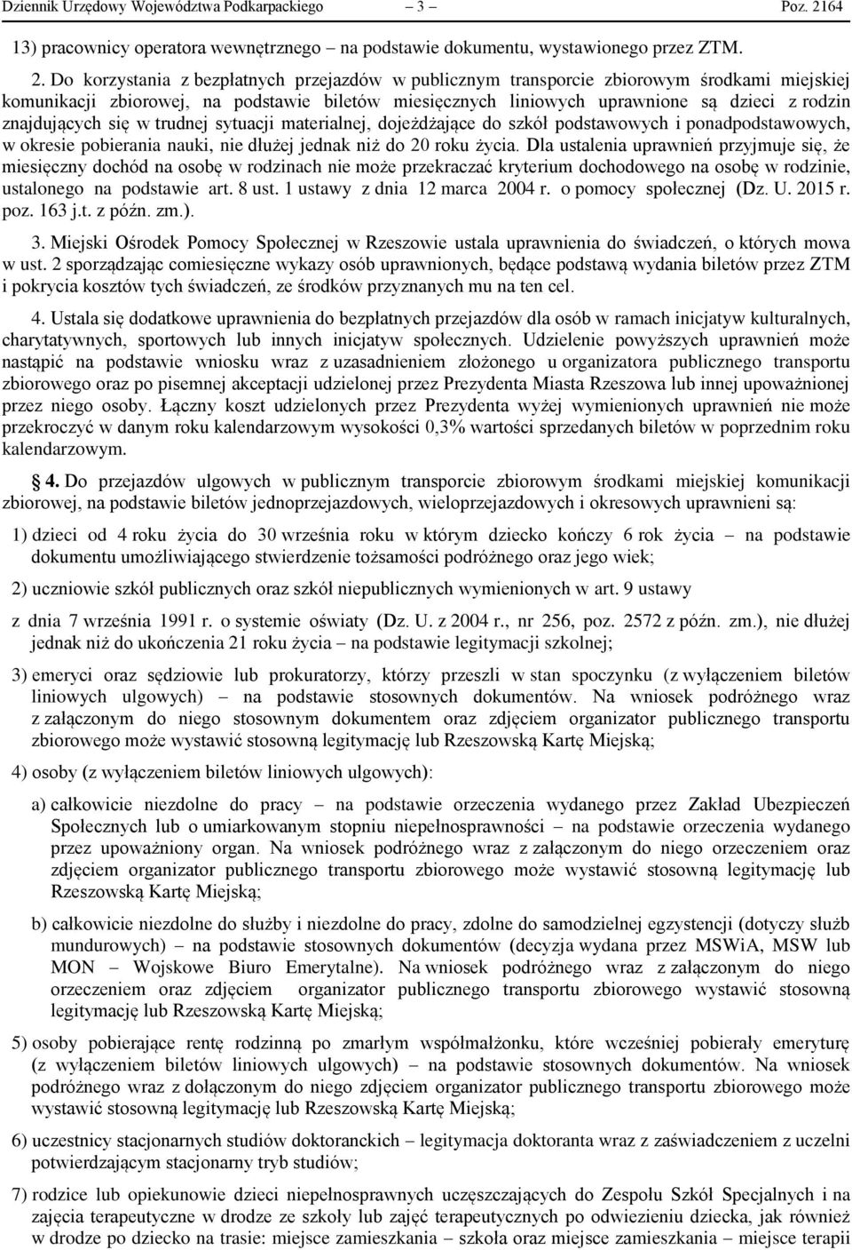 Do korzystania z bezpłatnych przejazdów w publicznym transporcie zbiorowym środkami miejskiej komunikacji zbiorowej, na podstawie biletów miesięcznych liniowych uprawnione są dzieci z rodzin