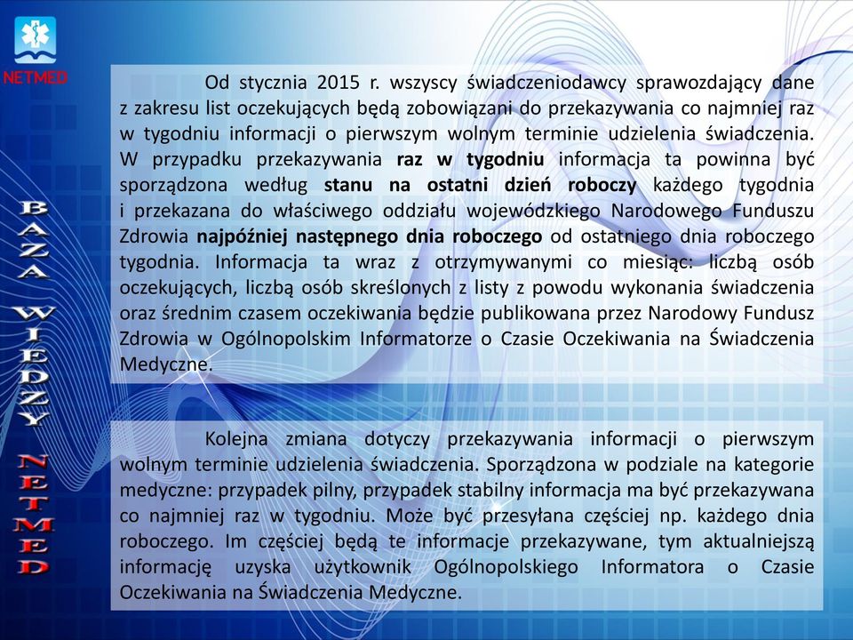 W przypadku przekazywania raz w tygodniu informacja ta powinna być sporządzona według stanu na ostatni dzień roboczy każdego tygodnia i przekazana do właściwego oddziału wojewódzkiego Narodowego