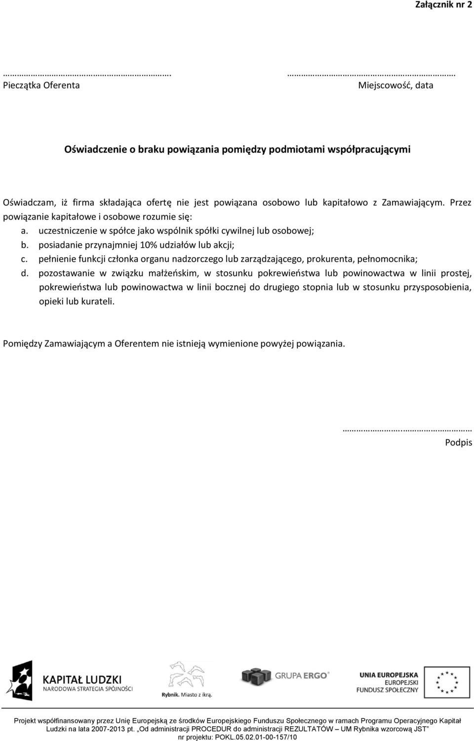 Przez powiązanie kapitałowe i osobowe rozumie się: a. uczestniczenie w spółce jako wspólnik spółki cywilnej lub osobowej; b. posiadanie przynajmniej 10% udziałów lub akcji; c.