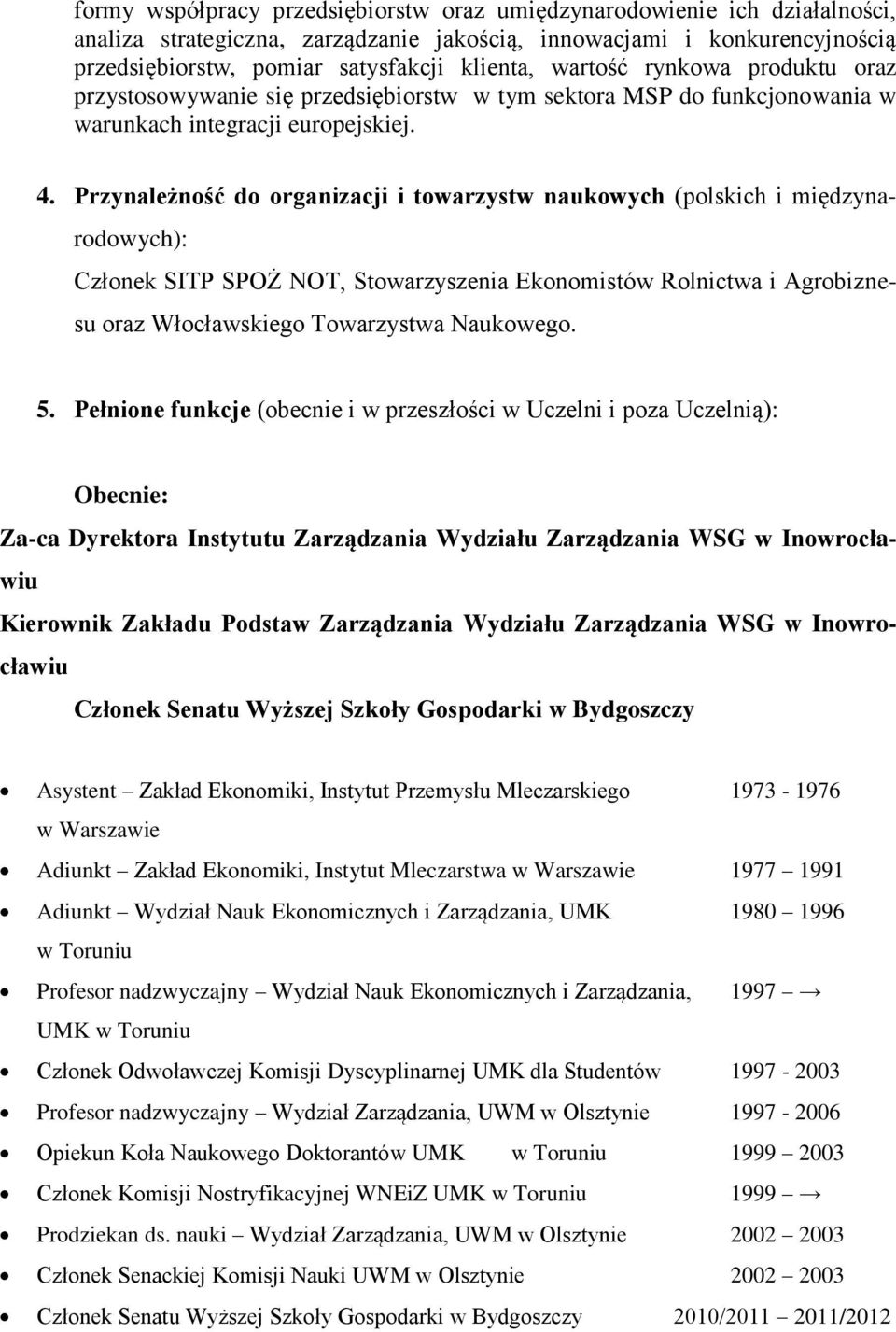 Przynależność do organizacji i towarzystw naukowych (polskich i międzynarodowych): Członek SITP SPOŻ NOT, Stowarzyszenia Ekonomistów Rolnictwa i Agrobiznesu oraz Włocławskiego Towarzystwa Naukowego.