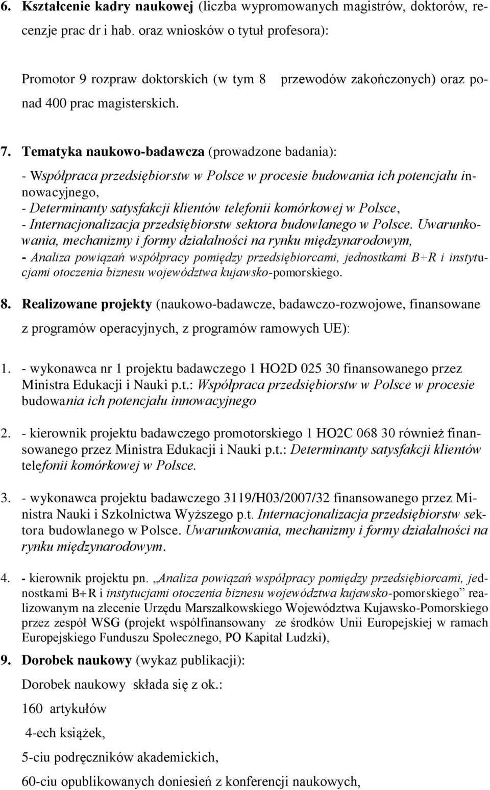 Tematyka naukowo-badawcza (prowadzone badania): - Współpraca przedsiębiorstw w Polsce w procesie budowania ich potencjału innowacyjnego, - Determinanty satysfakcji klientów telefonii komórkowej w