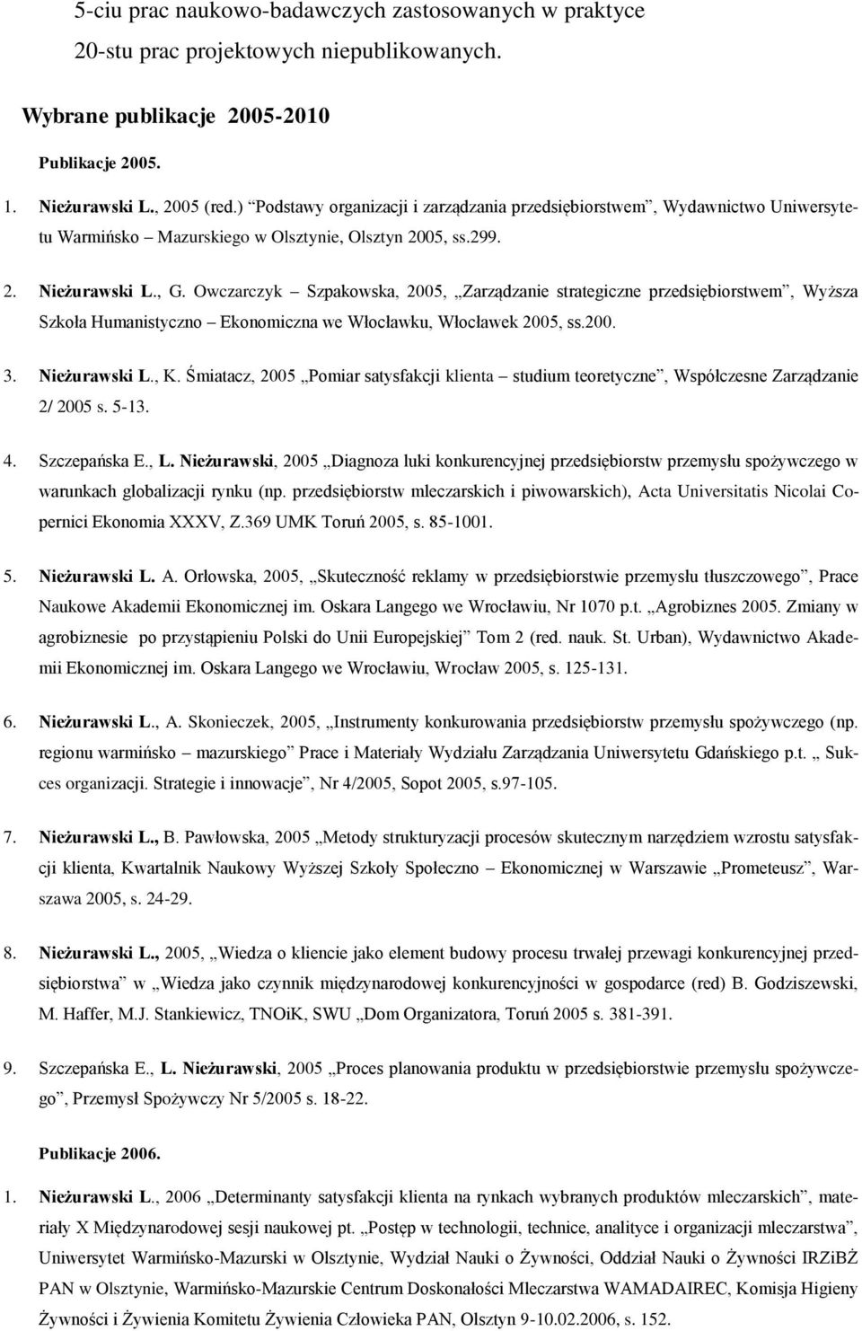 Owczarczyk Szpakowska, 2005, Zarządzanie strategiczne przedsiębiorstwem, Wyższa Szkoła Humanistyczno Ekonomiczna we Włocławku, Włocławek 2005, ss.200. 3. Nieżurawski L., K.