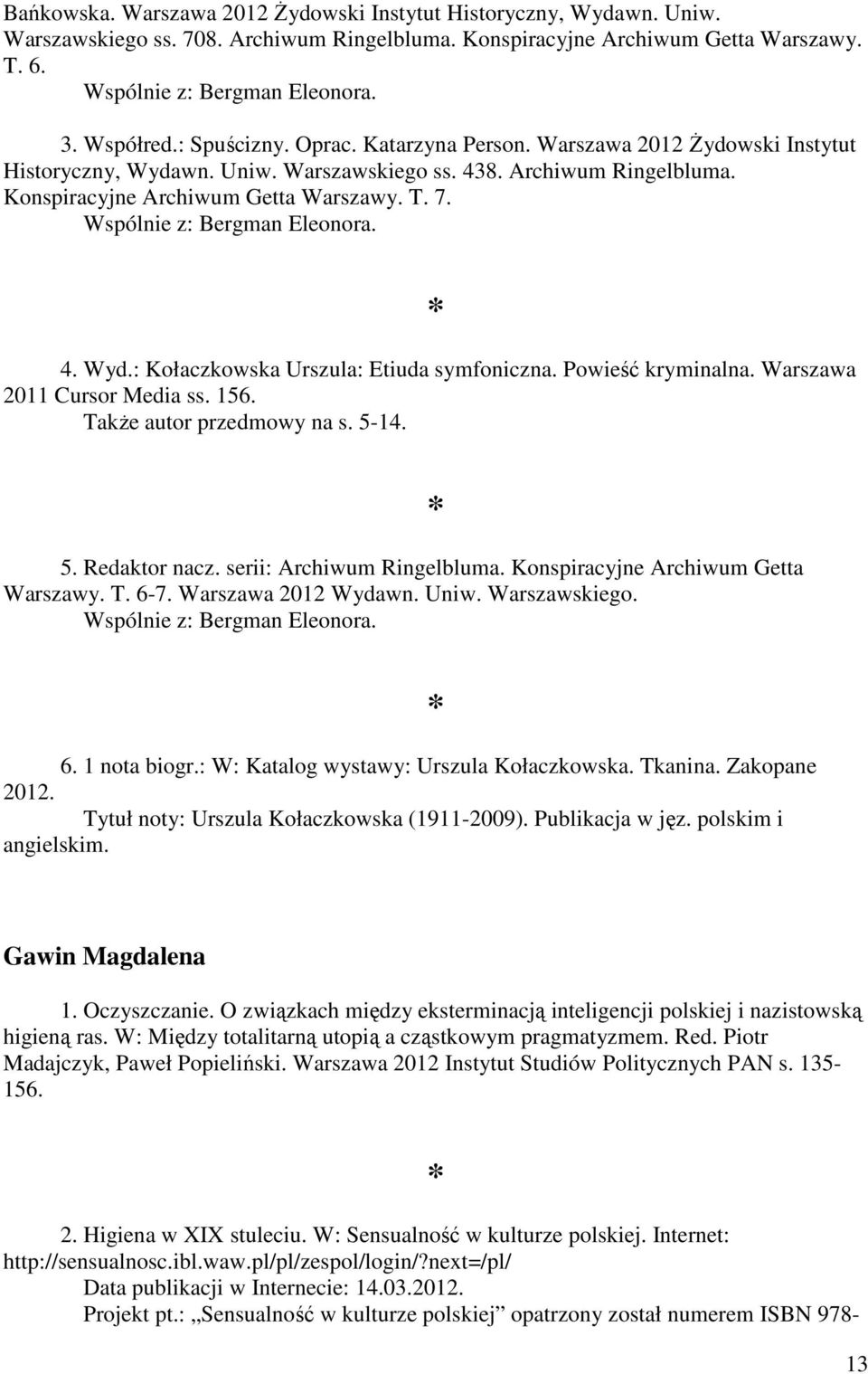 Wspólnie z: Bergman Eleonora. 4. Wyd.: Kołaczkowska Urszula: Etiuda symfoniczna. Powieść kryminalna. Warszawa 2011 Cursor Media ss. 156. TakŜe autor przedmowy na s. 5-14. 5. Redaktor nacz.