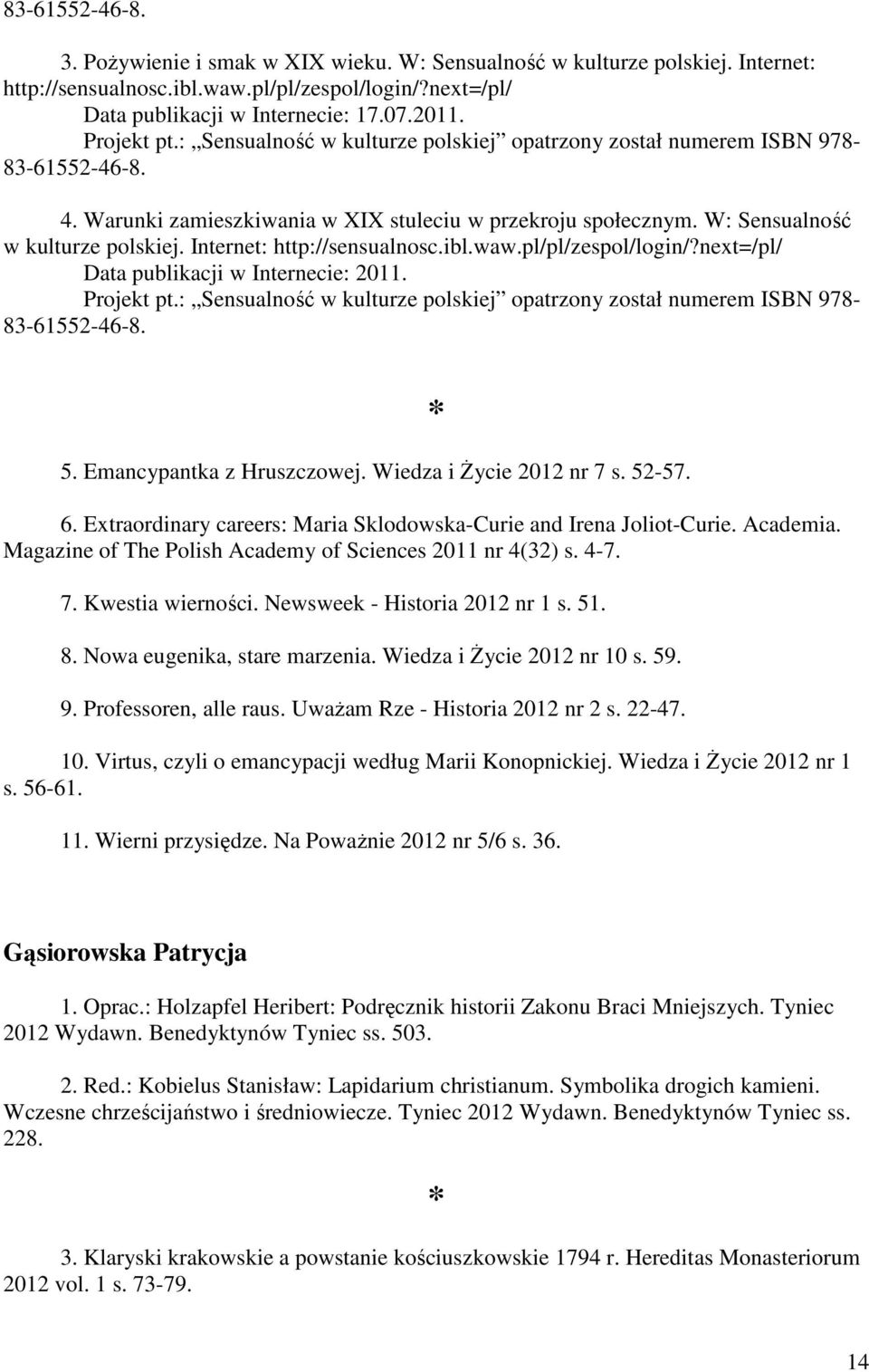 Internet: http://sensualnosc.ibl.waw.pl/pl/zespol/login/?next=/pl/ Data publikacji w Internecie: 2011. Projekt pt.: Sensualność w kulturze polskiej opatrzony został numerem ISBN 978-83-61552-46-8. 5.