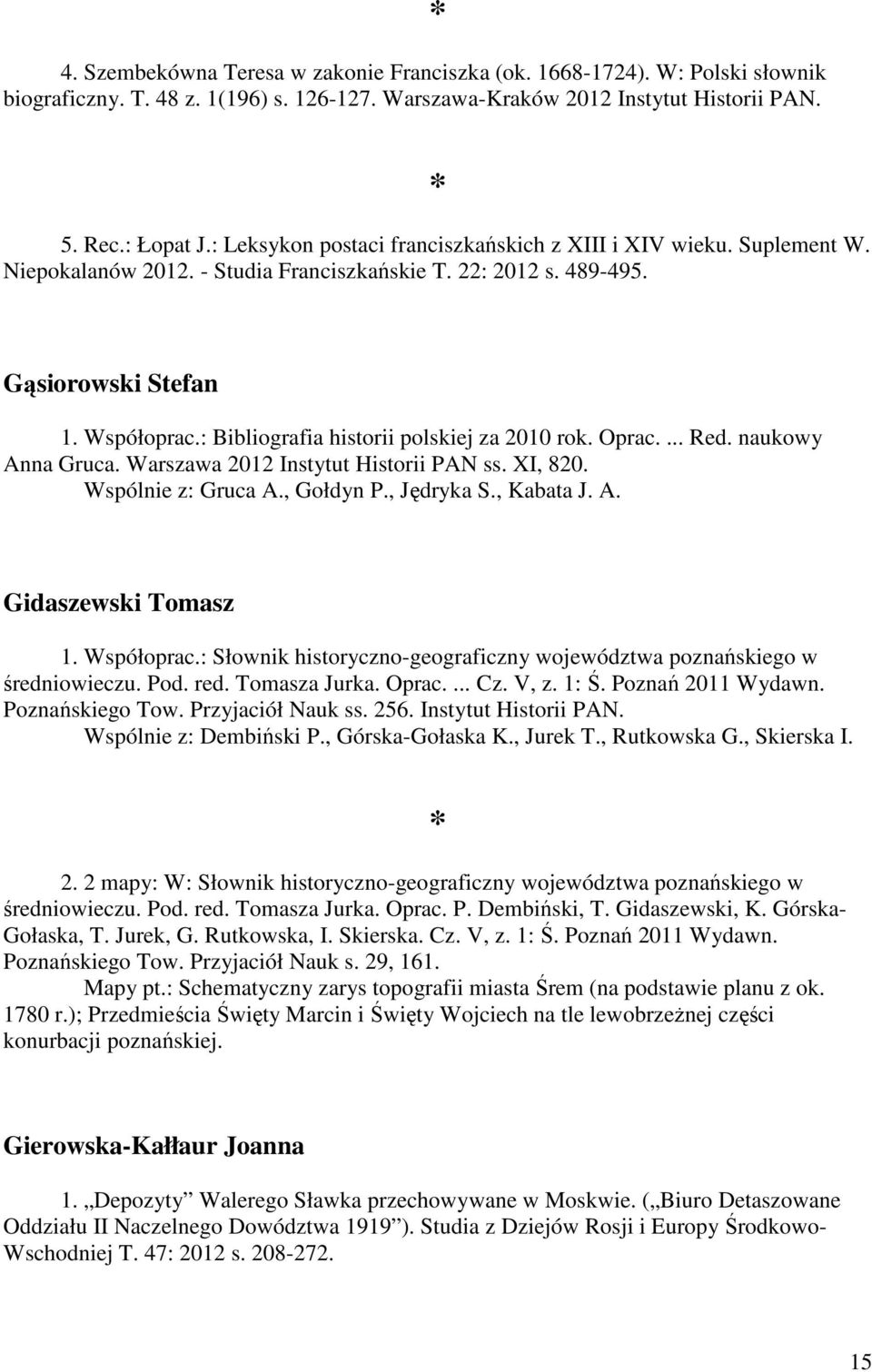 : Bibliografia historii polskiej za 2010 rok. Oprac.... Red. naukowy Anna Gruca. Warszawa 2012 Instytut Historii PAN ss. XI, 820. Wspólnie z: Gruca A., Gołdyn P., Jędryka S., Kabata J. A. Gidaszewski Tomasz 1.