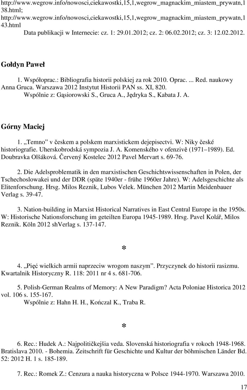 Warszawa 2012 Instytut Historii PAN ss. XI, 820. Wspólnie z: Gąsiorowski S., Gruca A., Jędryka S., Kabata J. A. Górny Maciej 1. Temno v českem a polskem marxistickem dejepisectvi.