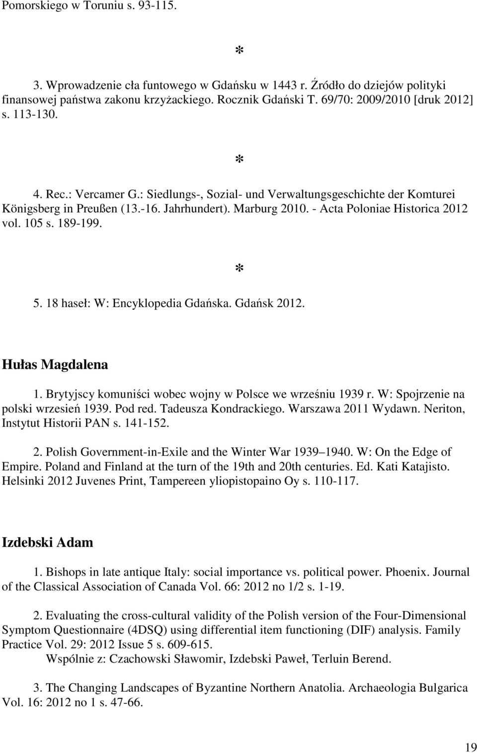 5. 18 haseł: W: Encyklopedia Gdańska. Gdańsk 2012. Hułas Magdalena 1. Brytyjscy komuniści wobec wojny w Polsce we wrześniu 1939 r. W: Spojrzenie na polski wrzesień 1939. Pod red.