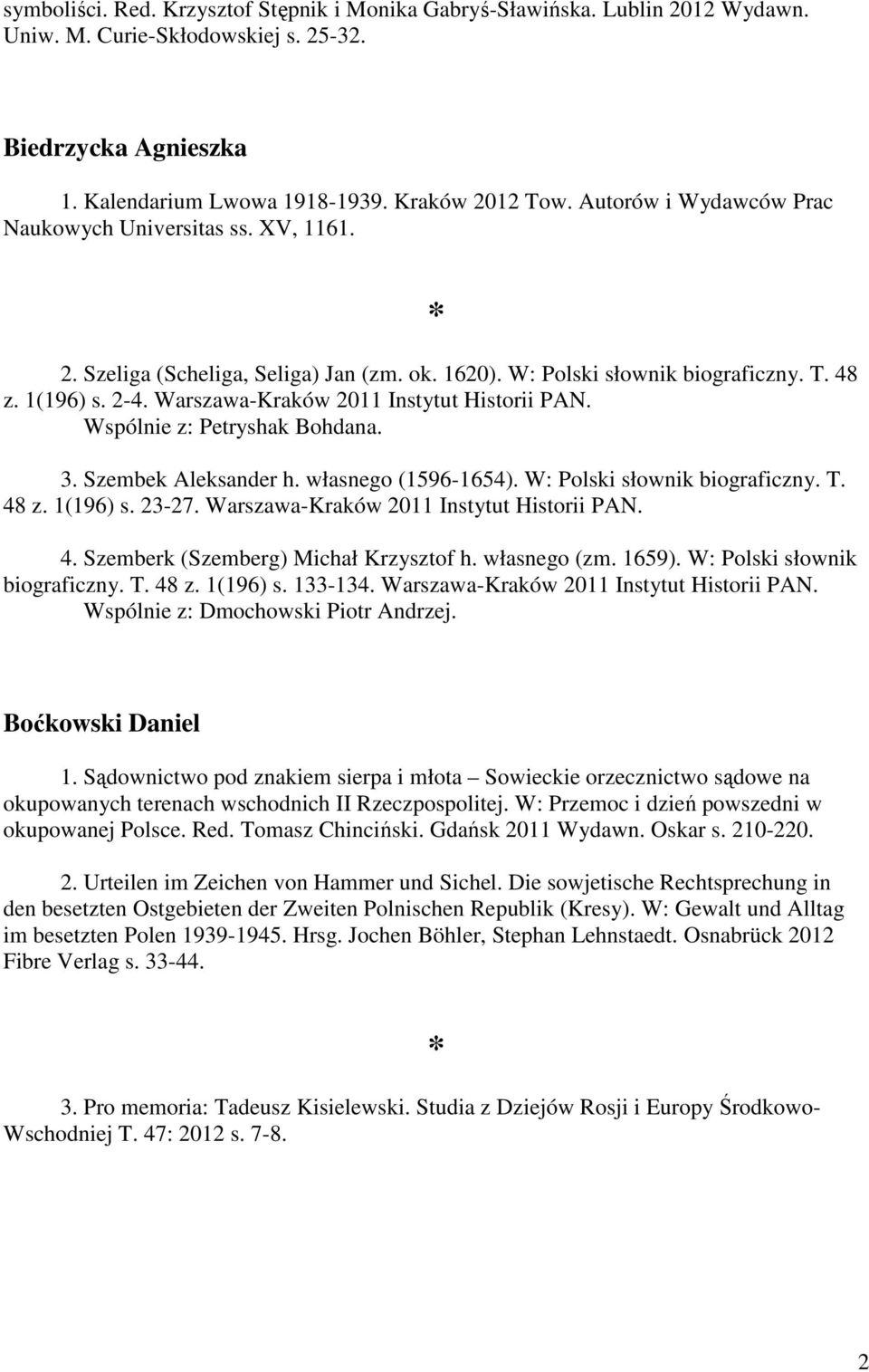 Warszawa-Kraków 2011 Instytut Historii PAN. Wspólnie z: Petryshak Bohdana. 3. Szembek Aleksander h. własnego (1596-1654). W: Polski słownik biograficzny. T. 48 z. 1(196) s. 23-27.