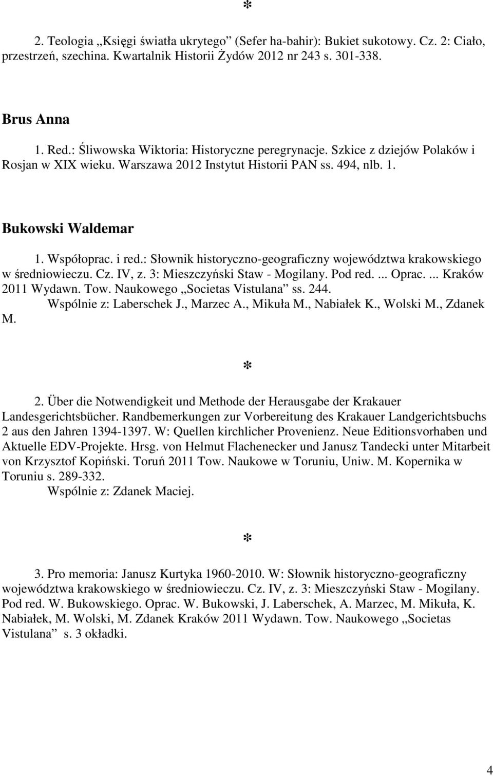 : Słownik historyczno-geograficzny województwa krakowskiego w średniowieczu. Cz. IV, z. 3: Mieszczyński Staw - Mogilany. Pod red.... Oprac.... Kraków 2011 Wydawn. Tow. Naukowego Societas Vistulana ss.