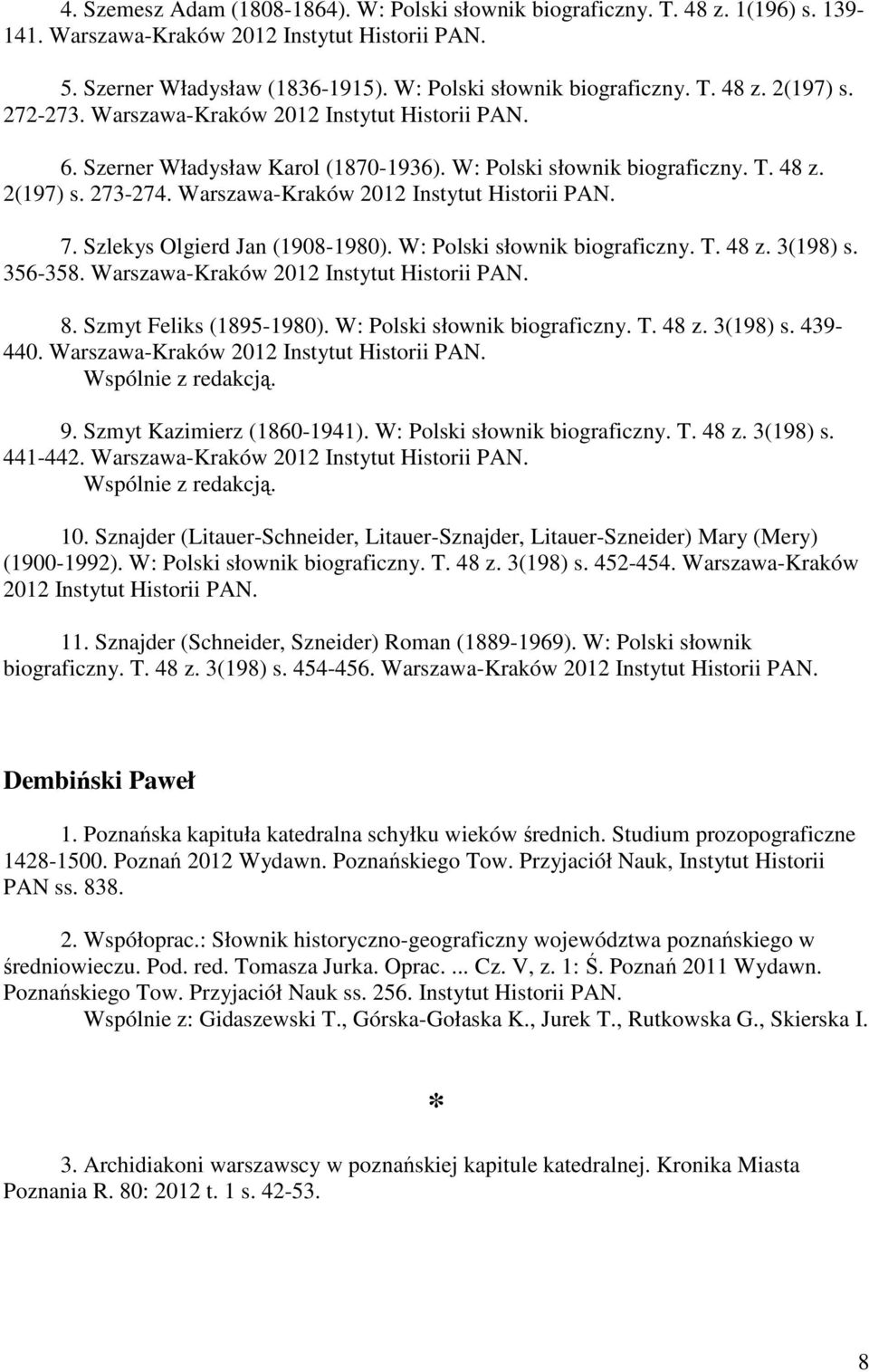 Szlekys Olgierd Jan (1908-1980). W: Polski słownik biograficzny. T. 48 z. 3(198) s. 356-358. Warszawa-Kraków 2012 Instytut Historii PAN. 8. Szmyt Feliks (1895-1980). W: Polski słownik biograficzny. T. 48 z. 3(198) s. 439-440.