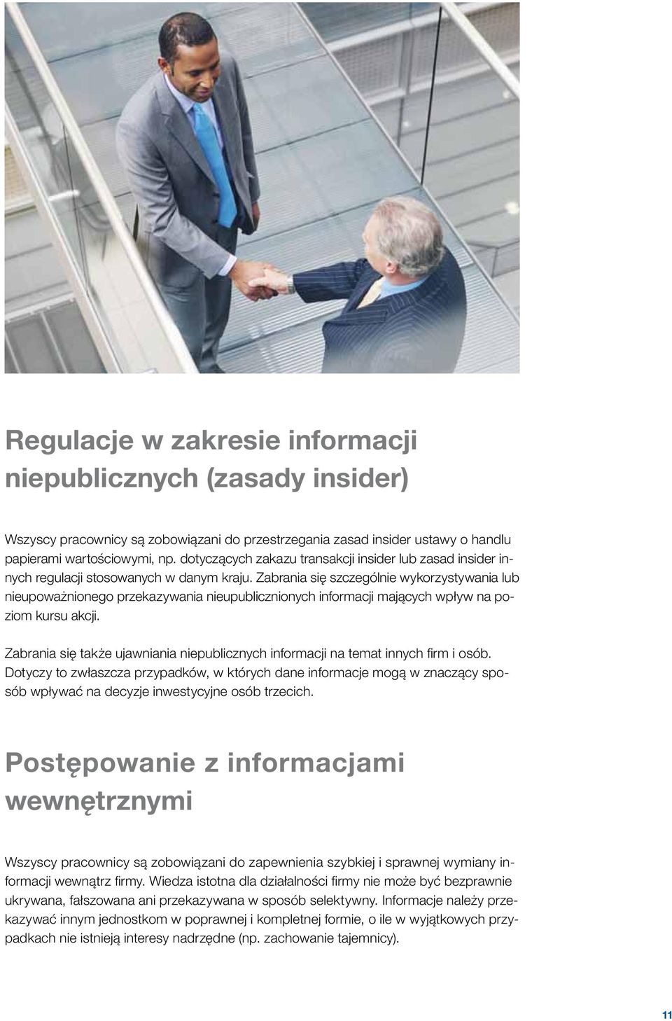 Zabrania się szczególnie wykorzystywania lub nieupoważnionego przekazywania nieupublicznionych informacji mających wpływ na poziom kursu akcji.