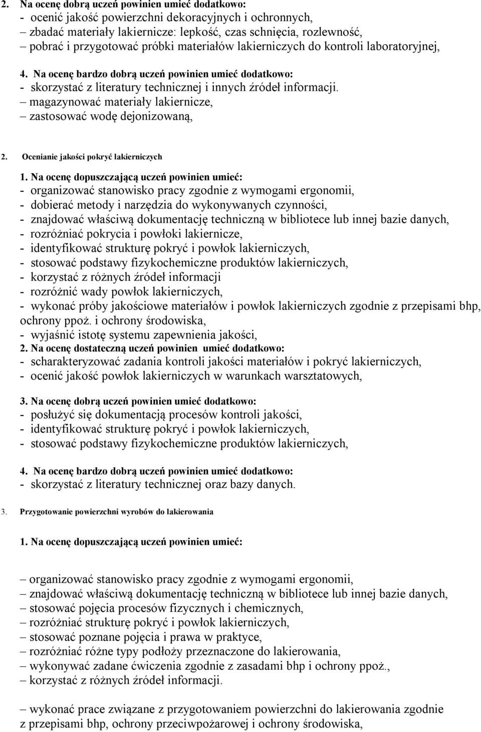 Ocenianie jakości pokryć lakierniczych - organizować stanowisko pracy zgodnie z wymogami ergonomii, - dobierać metody i narzędzia do wykonywanych czynności, - znajdować właściwą dokumentację