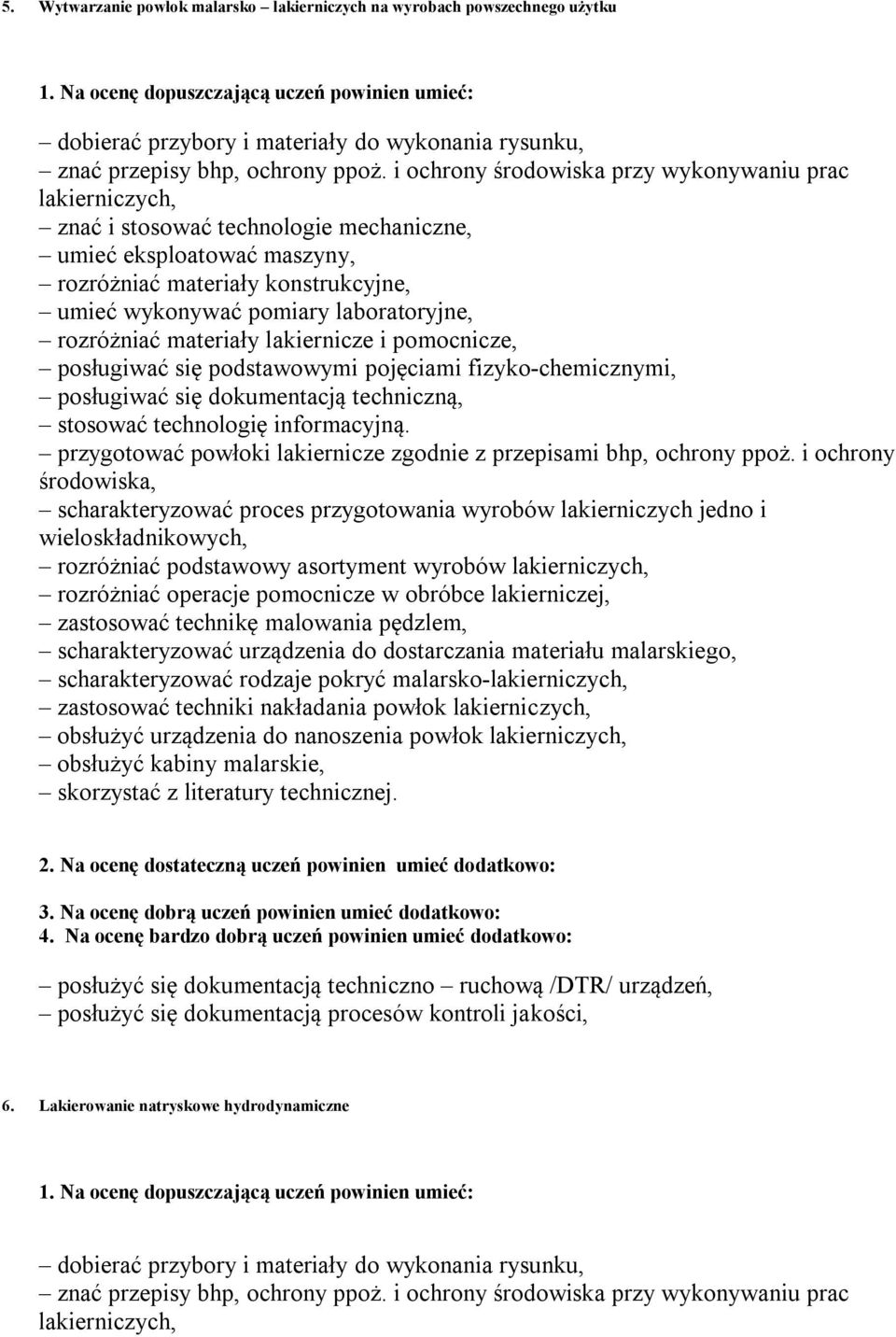 i pomocnicze, posługiwać się podstawowymi pojęciami fizyko-chemicznymi, przygotować powłoki lakiernicze zgodnie z przepisami bhp, ochrony ppoż.