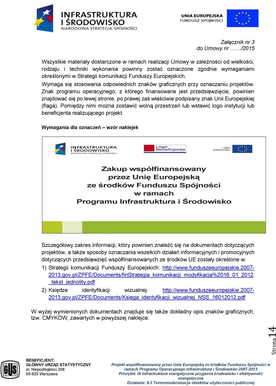 Znak programu operacyjnego, z którego finansowane jest przedsięwzięcie, powinien znajdować się po lewej stronie, po prawej zaś właściwie podpisany znak Unii Europejskiej (flaga).