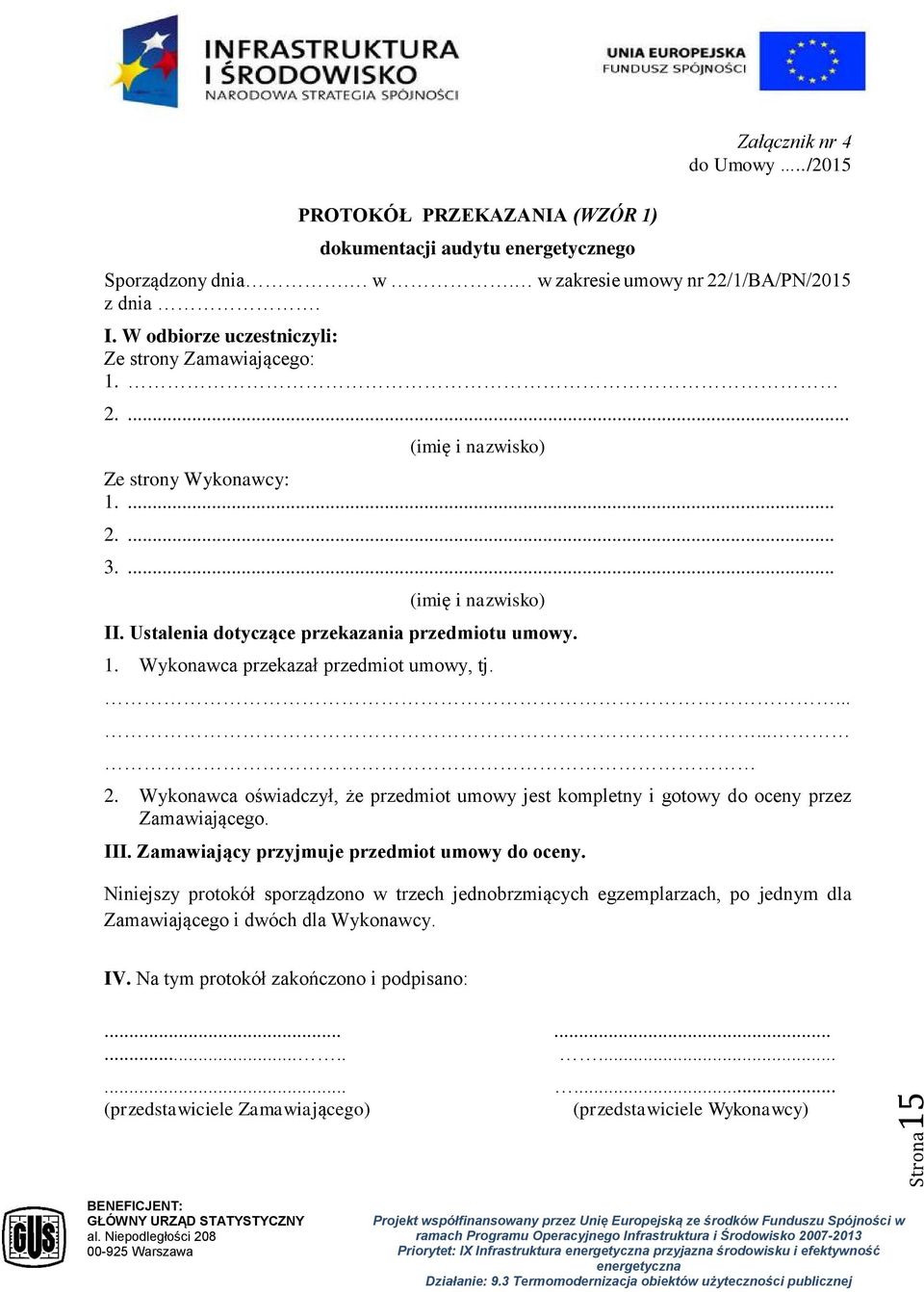 ...... 2. Wykonawca oświadczył, że przedmiot umowy jest kompletny i gotowy do oceny przez Zamawiającego. III. Zamawiający przyjmuje przedmiot umowy do oceny.