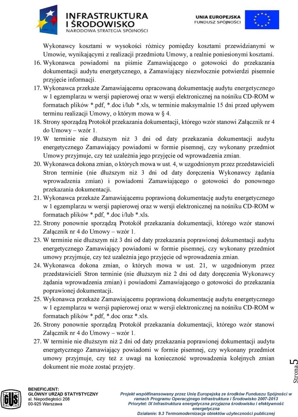 Wykonawca przekaże Zamawiającemu opracowaną dokumentację audytu energetycznego w 1 egzemplarzu w wersji papierowej oraz w wersji elektronicznej na nośniku CD-ROM w formatach plików *.pdf, *.