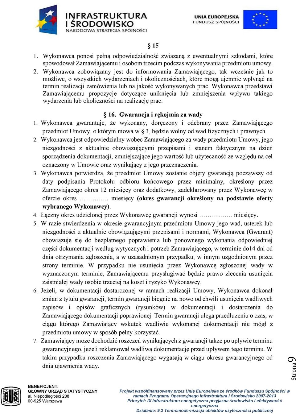 jakość wykonywanych prac. Wykonawca przedstawi Zamawiającemu propozycje dotyczące uniknięcia lub zmniejszenia wpływu takiego wydarzenia lub okoliczności na realizację prac. 16.