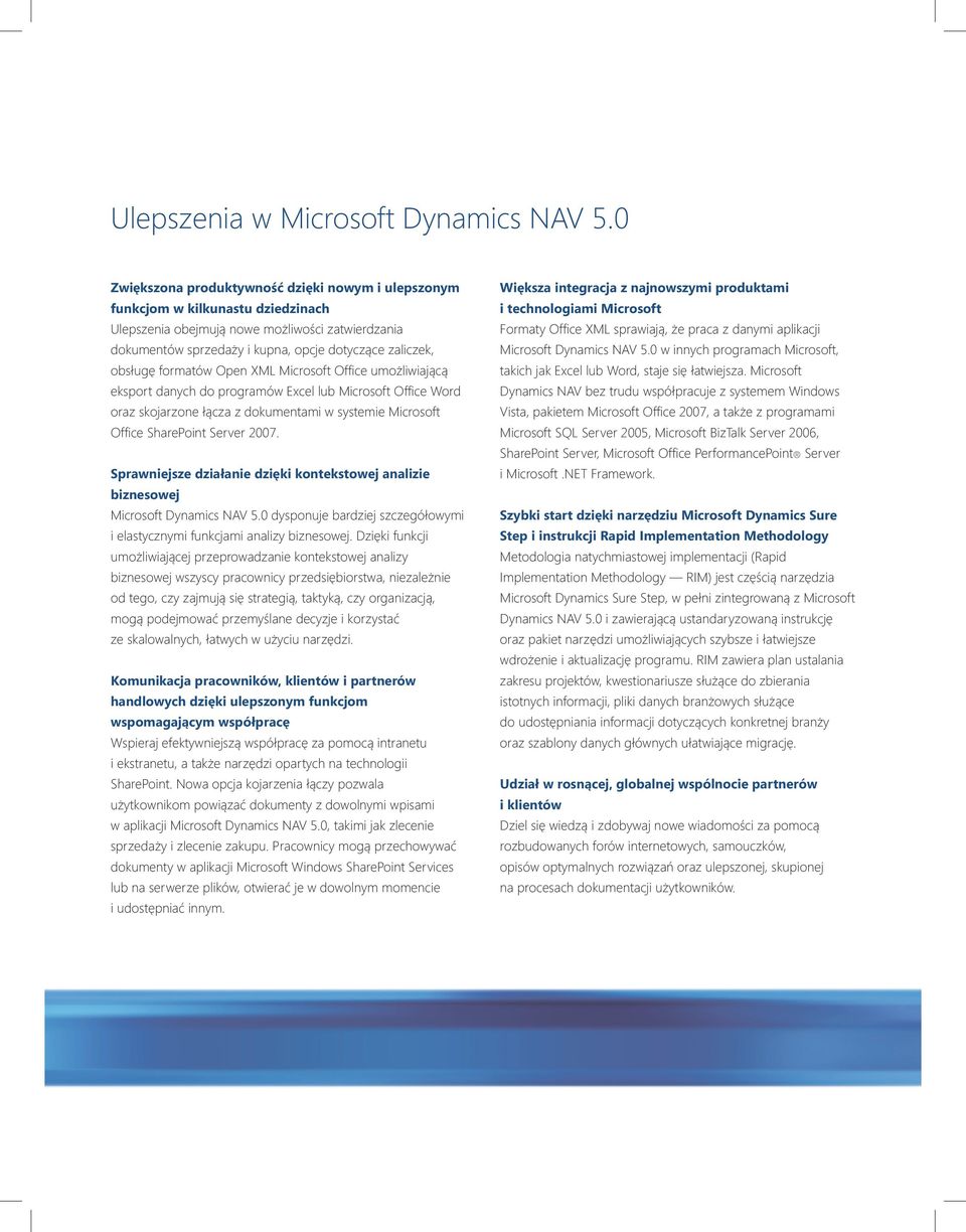 obsługę formatów Open XML Microsoft Office umożliwiającą eksport danych do programów Excel lub Microsoft Office Word oraz skojarzone łącza z dokumentami w systemie Microsoft Office SharePoint Server