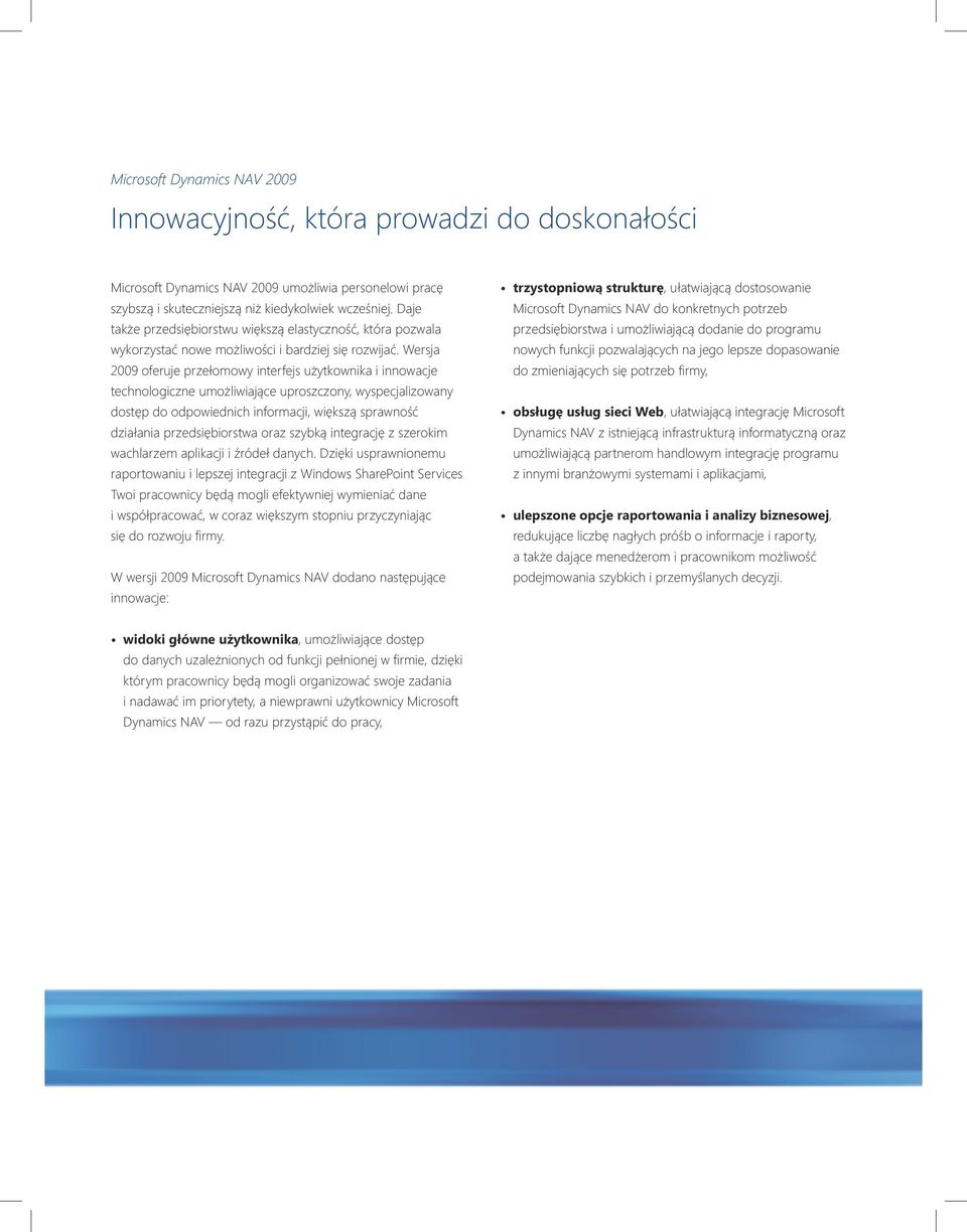 Wersja 2009 oferuje przełomowy interfejs użytkownika i innowacje technologiczne umożliwiające uproszczony, wyspecjalizowany dostęp do odpowiednich informacji, większą sprawność działania